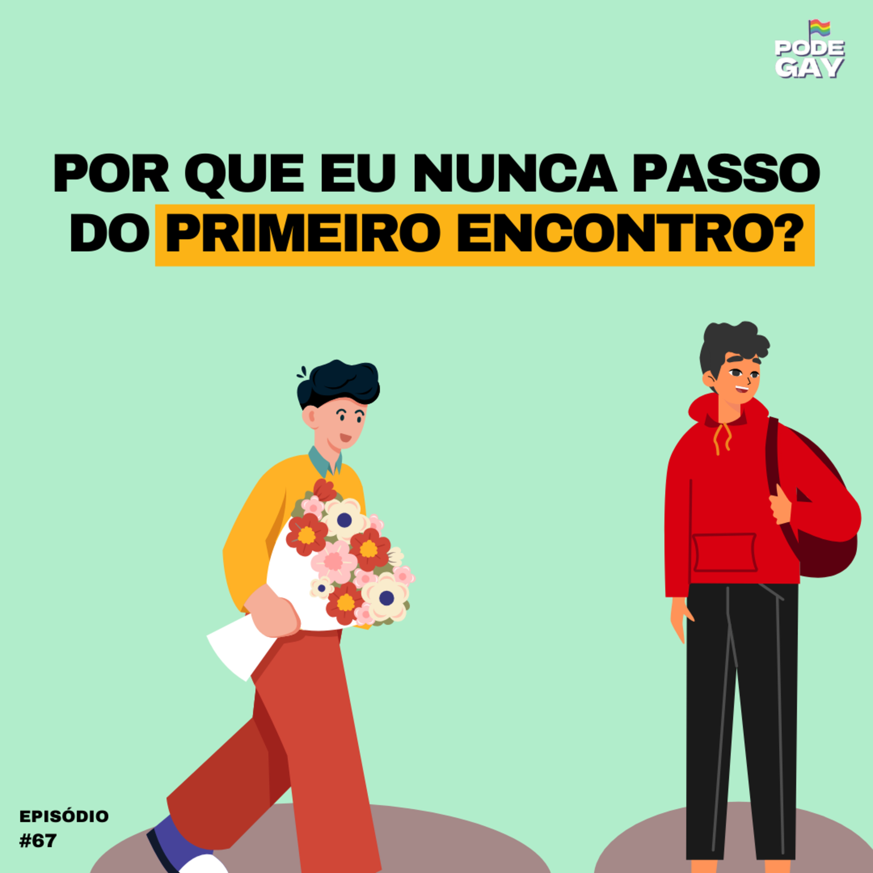#67 - POR QUE EU NUNCA PASSO DO PRIMEIRO ENCONTRO?