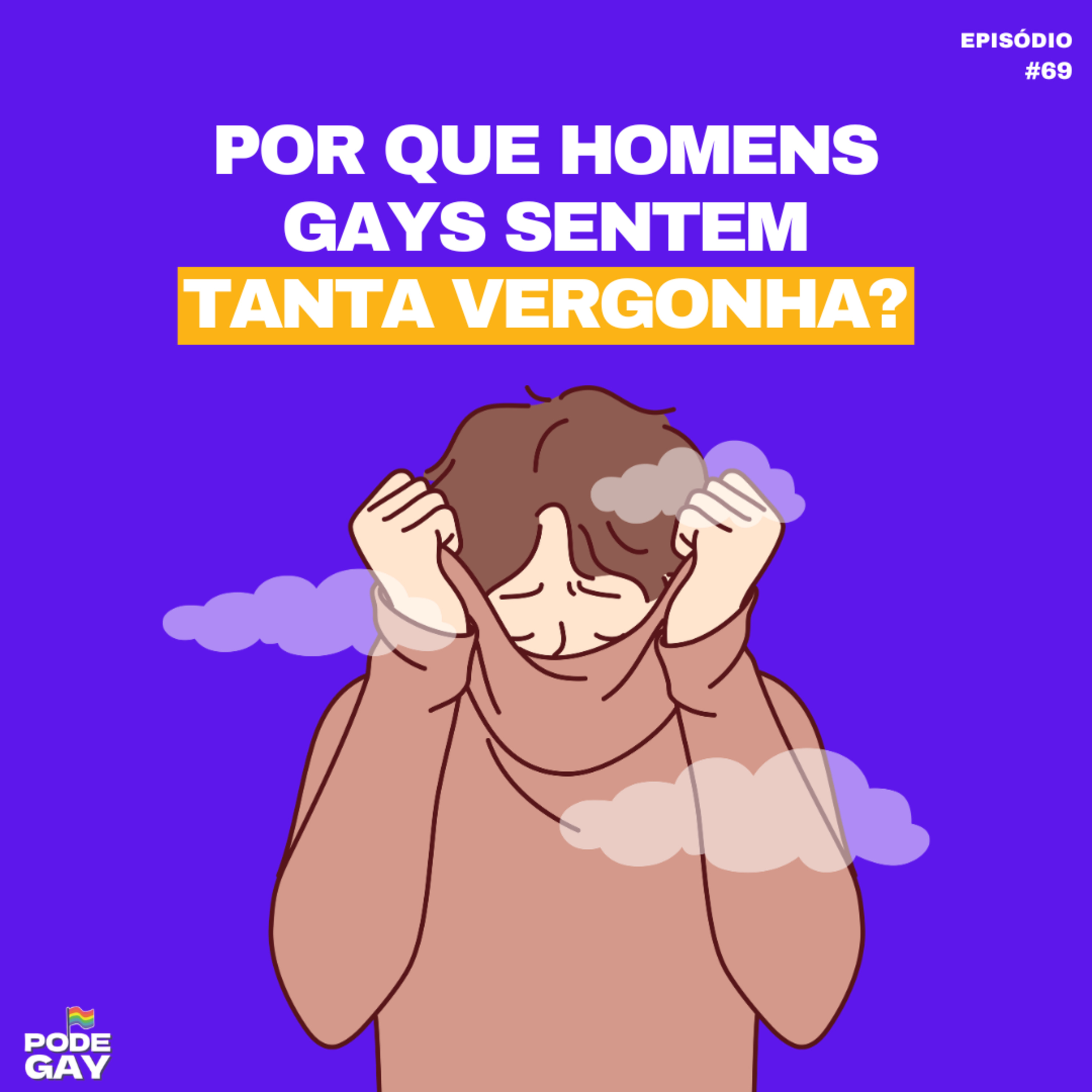 #69 - POR QUE HOMENS GAYS SENTEM TANTA VERGONHA?
