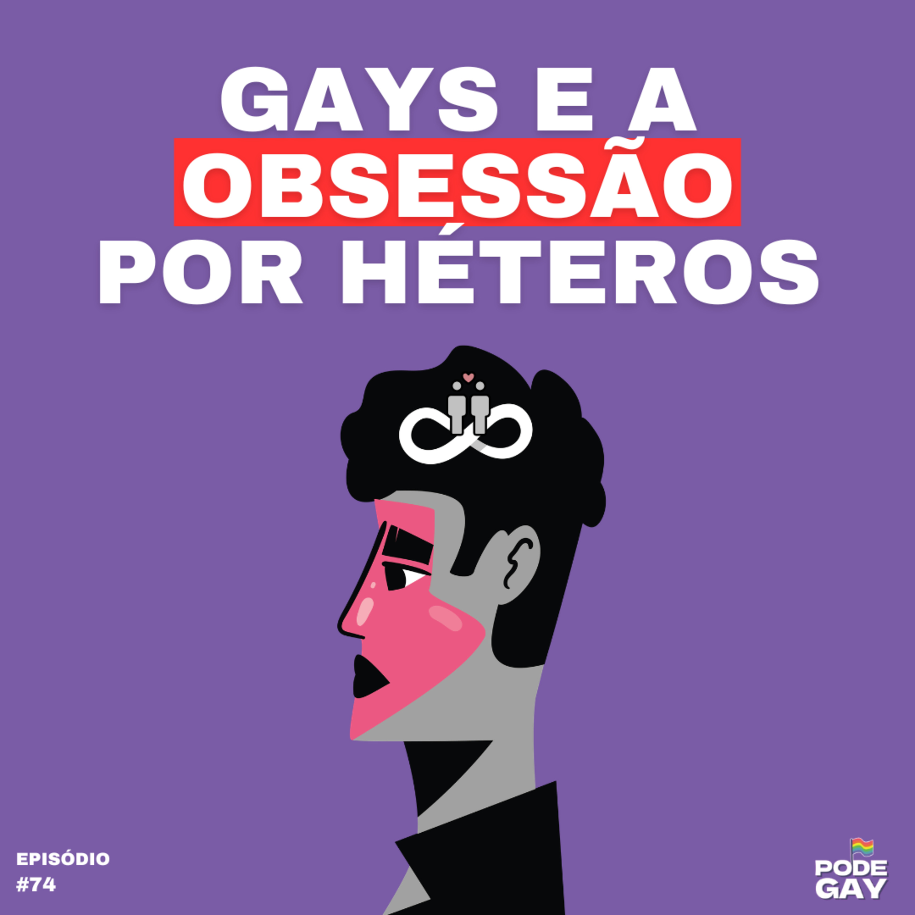 #74 - GAYS E A OBSESSÃO POR HÉTEROS