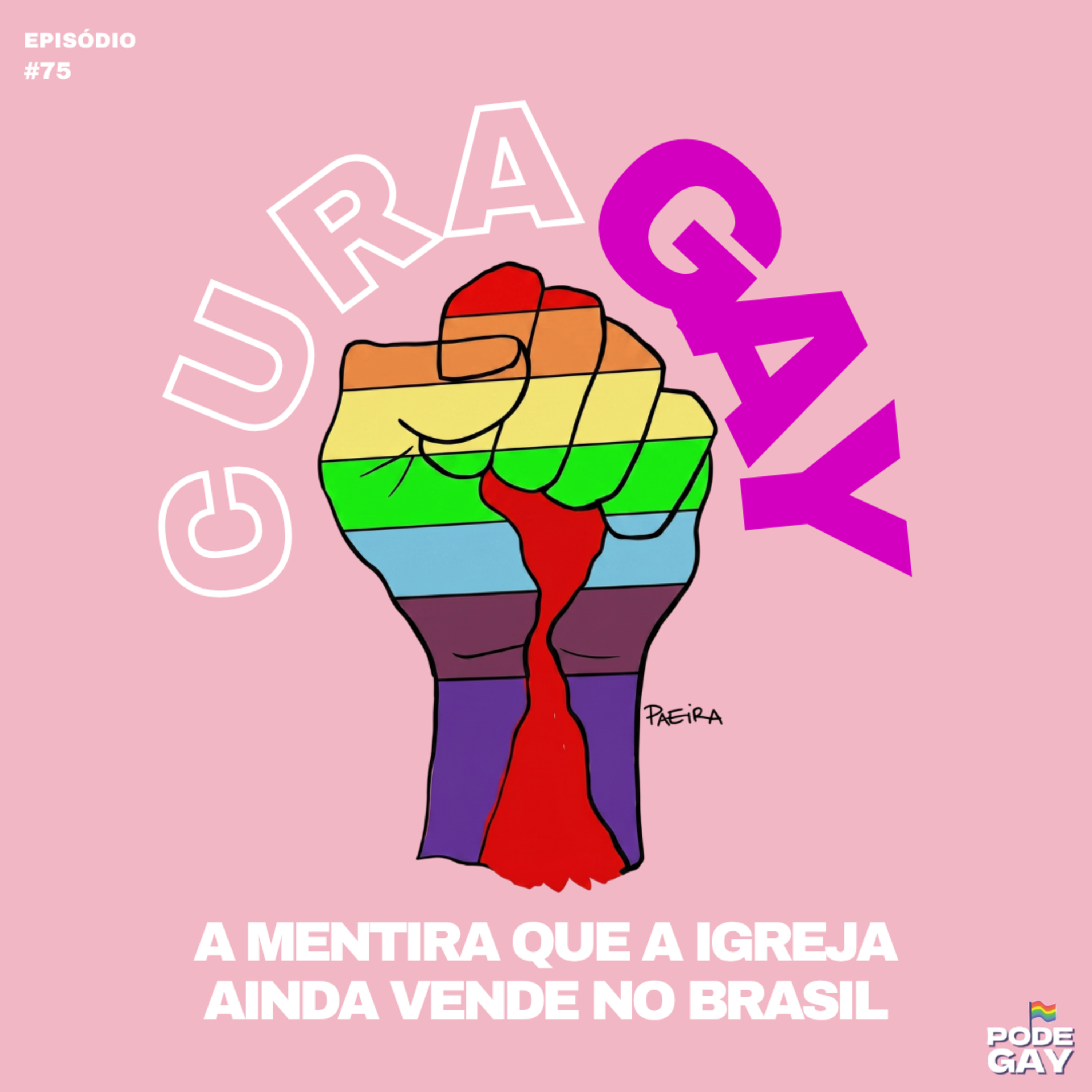 #75 - CURA GAY: A MENTIRA QUE A IGREJA AINDA VENDE NO BRASIL