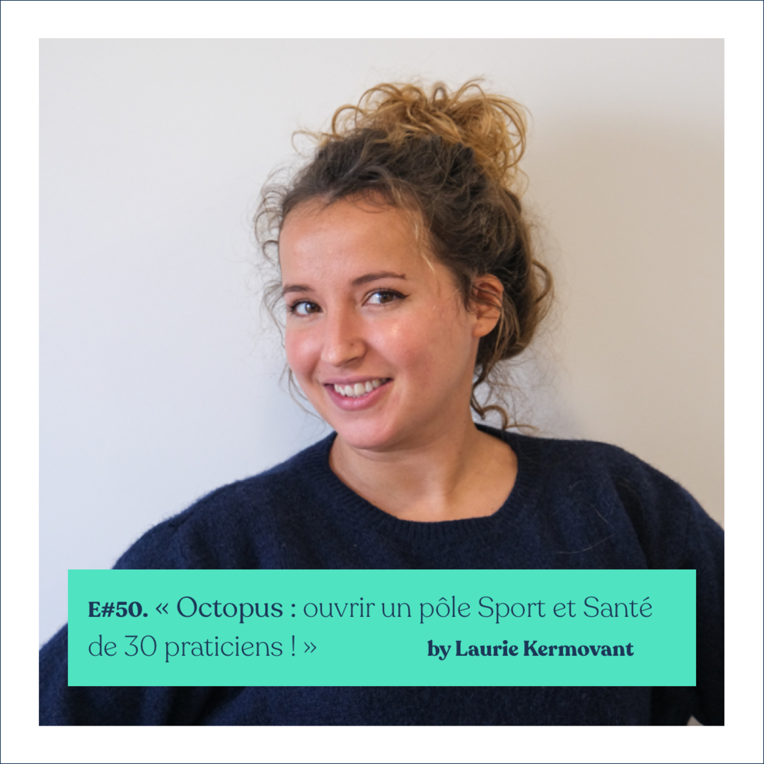 #50 - Laurie Kermovant - "Ouvrir un Pôle Sport et Santé de 30 praticiens : Octopus !"