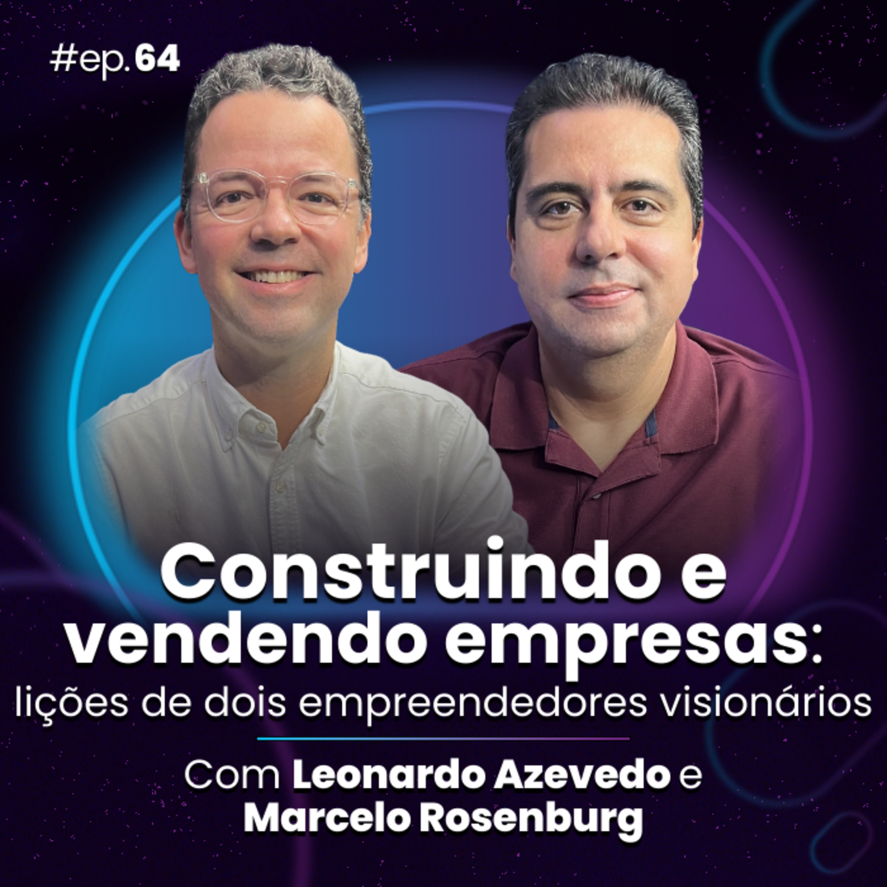 #Ep64 Construindo e vendendo empresas: lições de dois empreendedores visionários, com Leonardo Azevedo e Marcelo Rosenburg