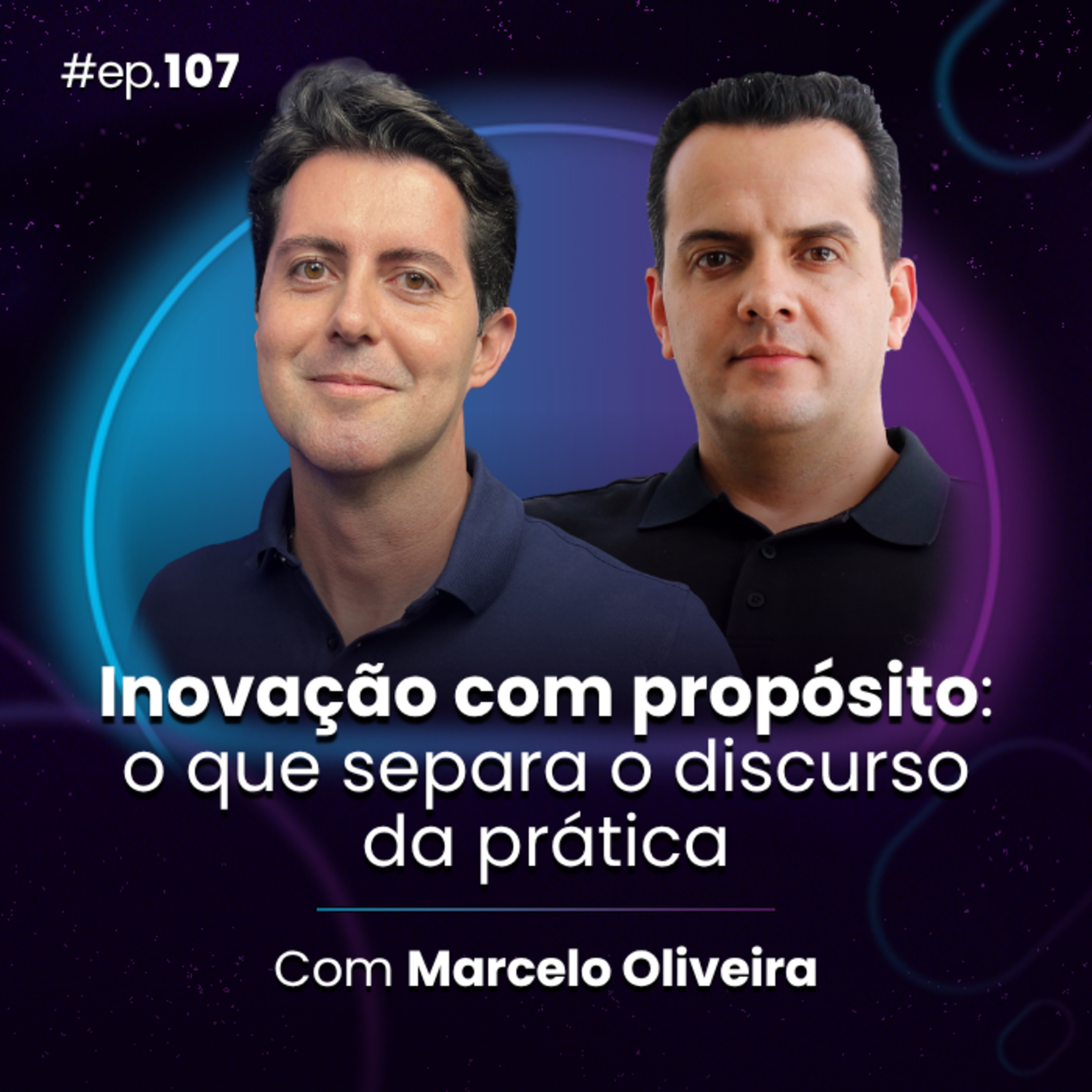 #Ep107 Inovação com propósito: o que separa discurso de prática, com Marcelo Oliveira