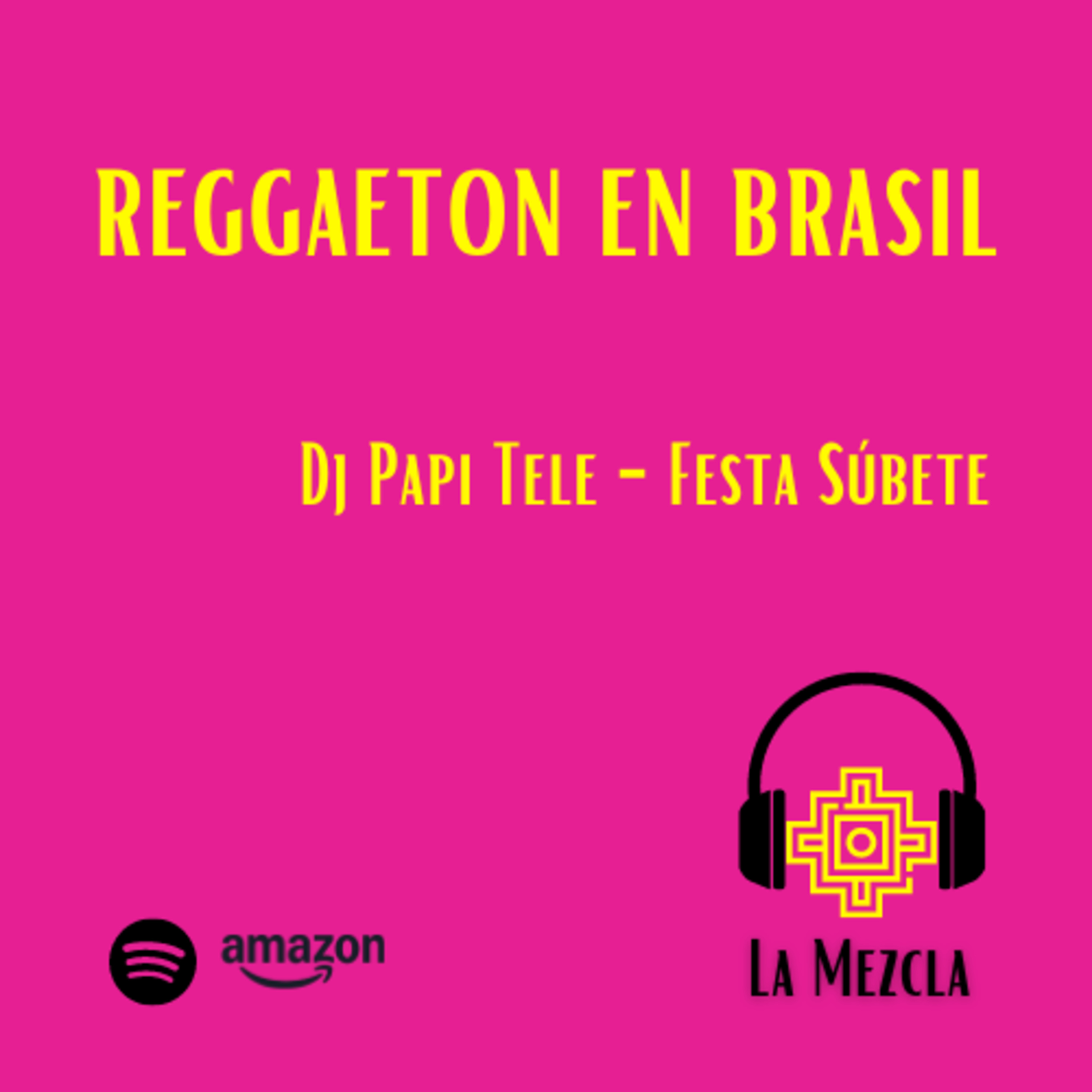 28 - Reggaeton en Brasil - Dj Papi Tele - Festa Súbete episode artwork