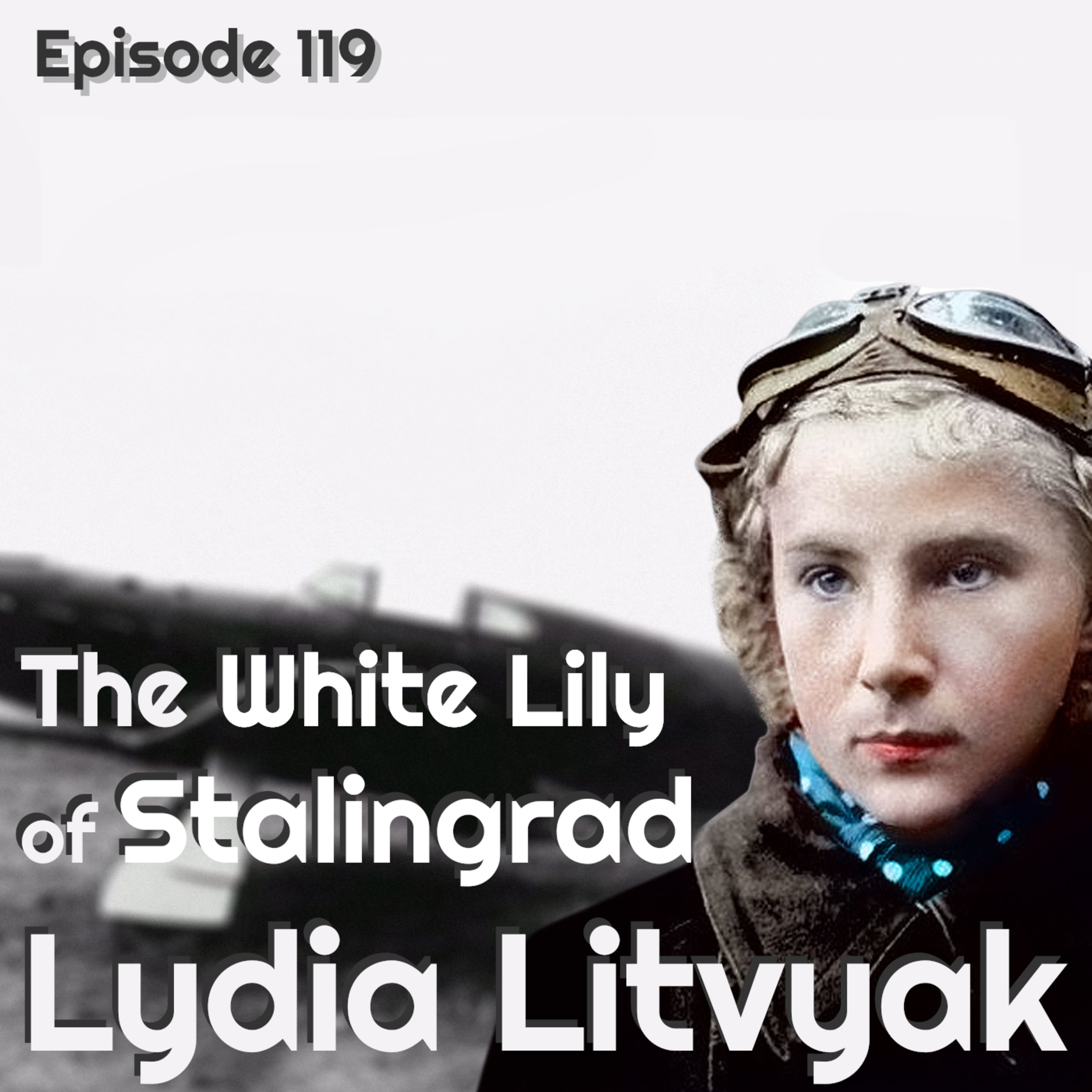 cover of episode 119 | Lydia Litvyak - The White Lily of Stalingrad and Her Chrome Boots