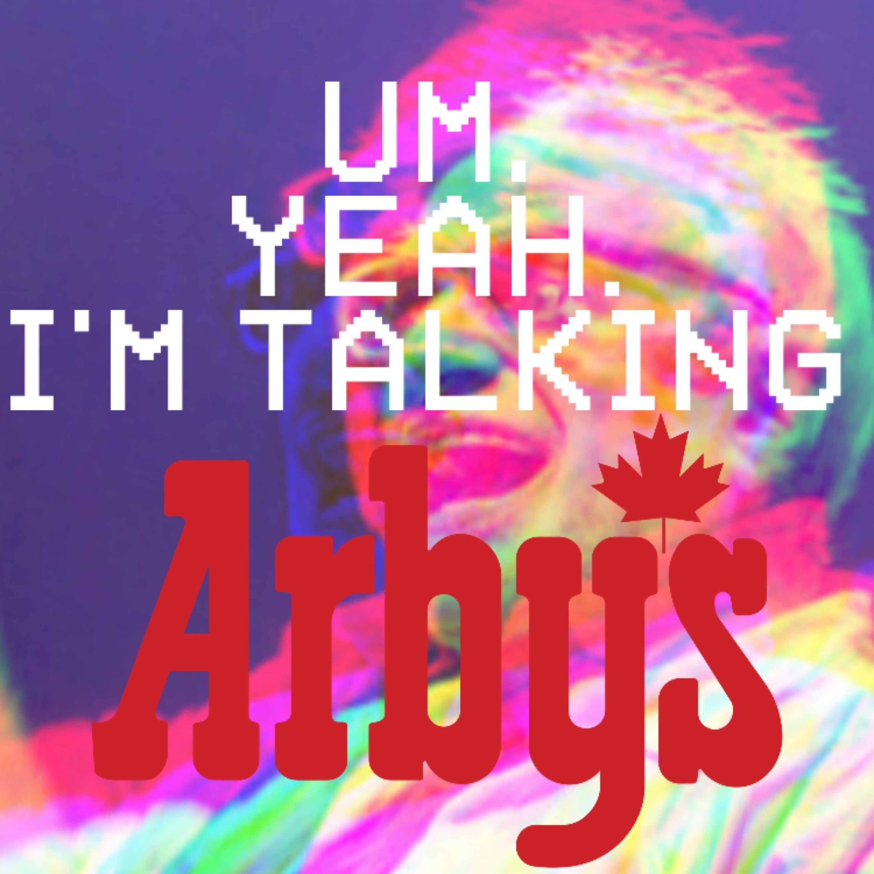 Um, Yeah. I\'m Talking Arby\'s