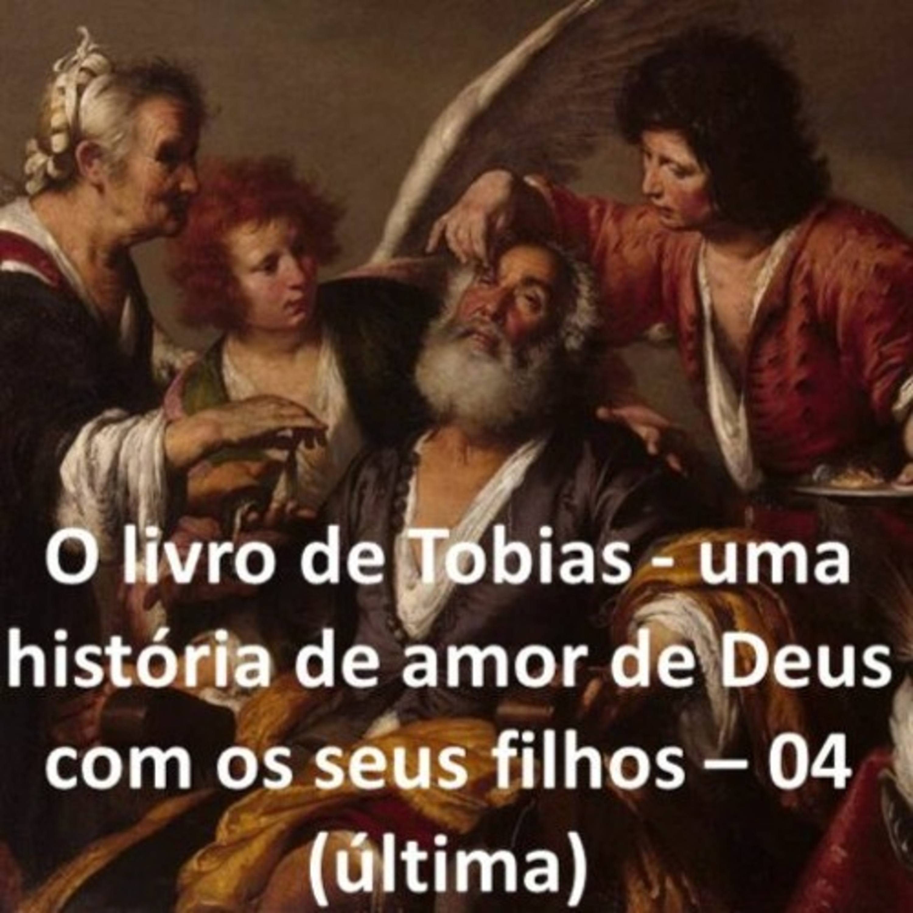 O livro de Tobias - uma história de amor de Deus com os seus filhos - 04 (última) episode artwork