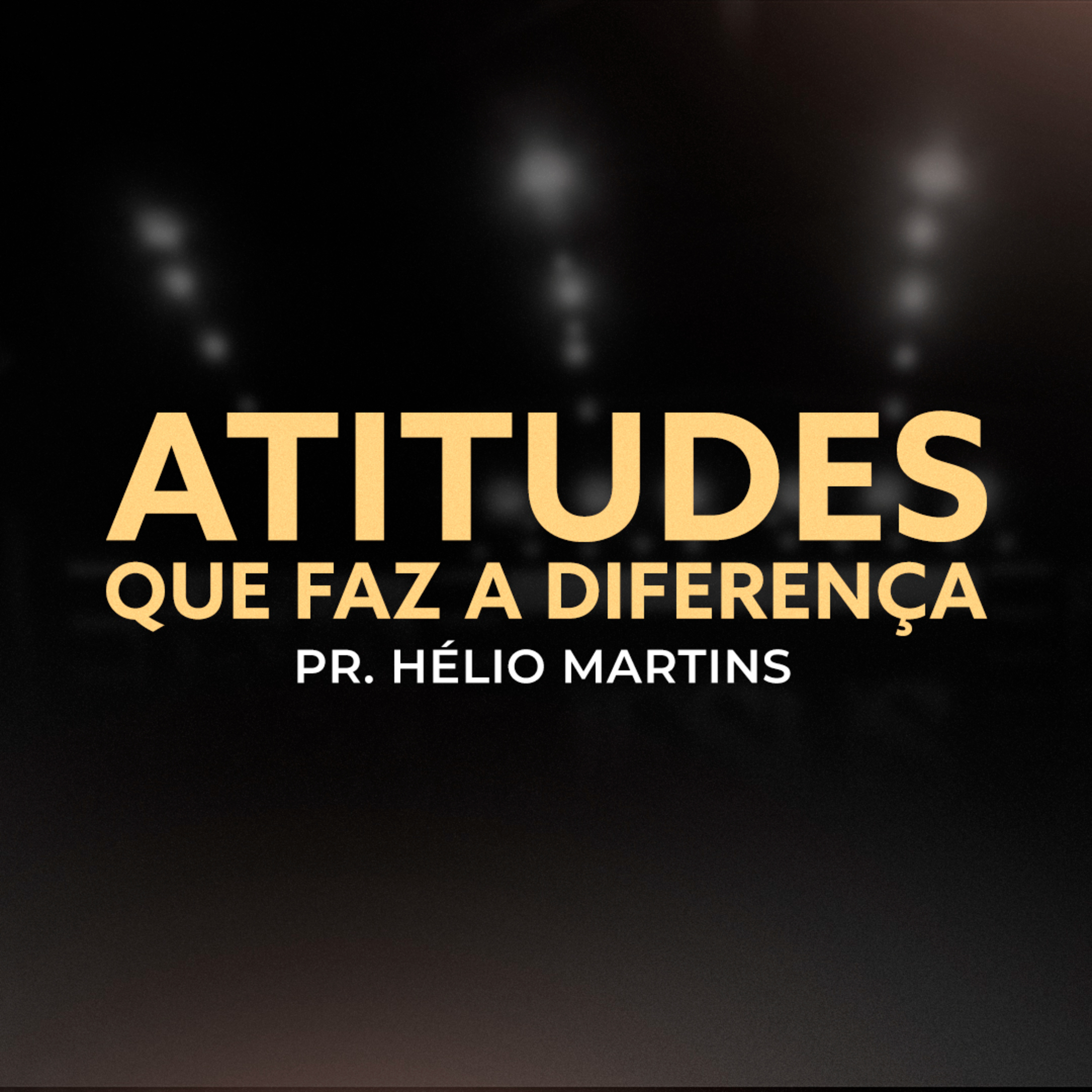 Atitudes que fazem a diferença - Pr. Hélio Martins episode artwork