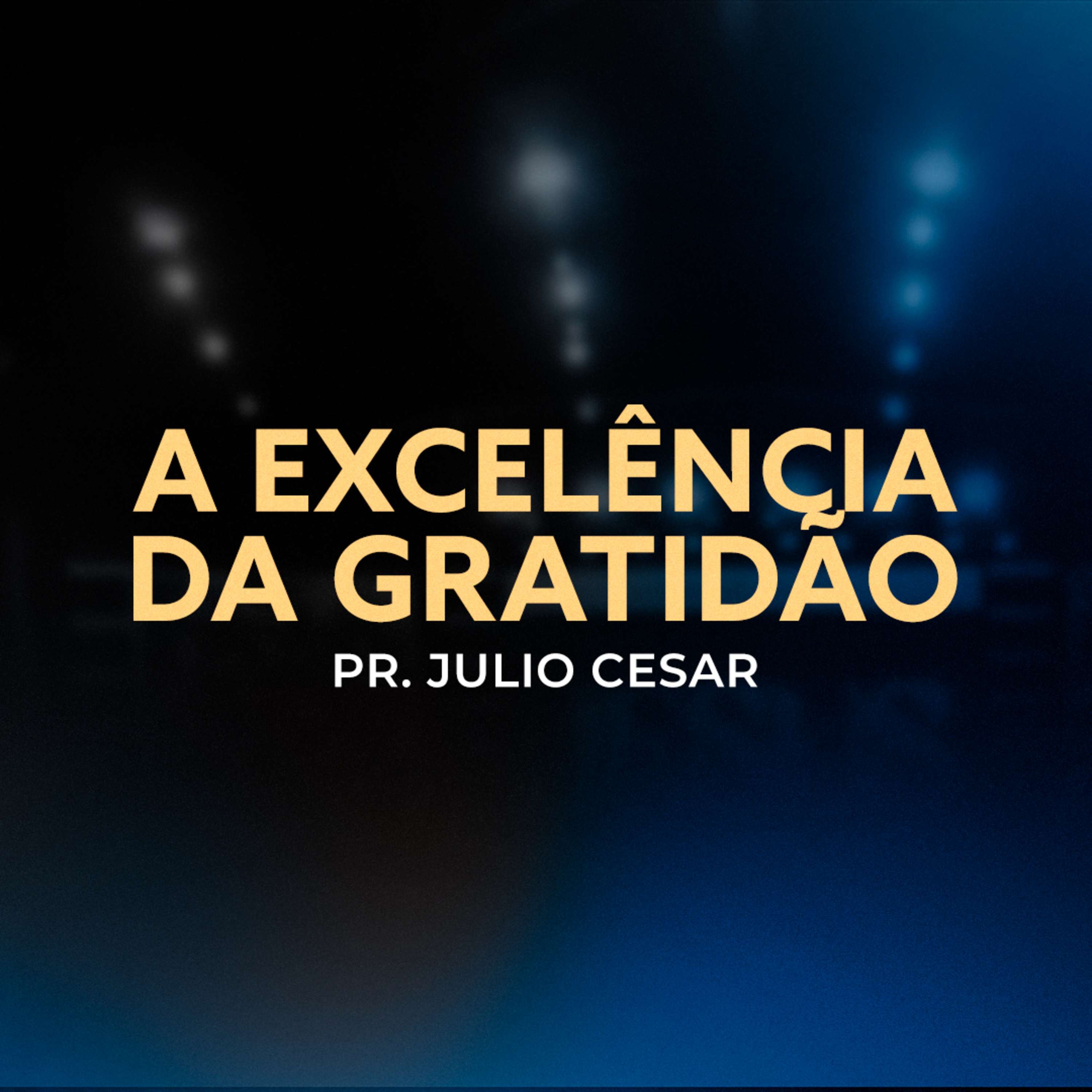 A Excelência da Gratidão - Pr. Julio Cesar