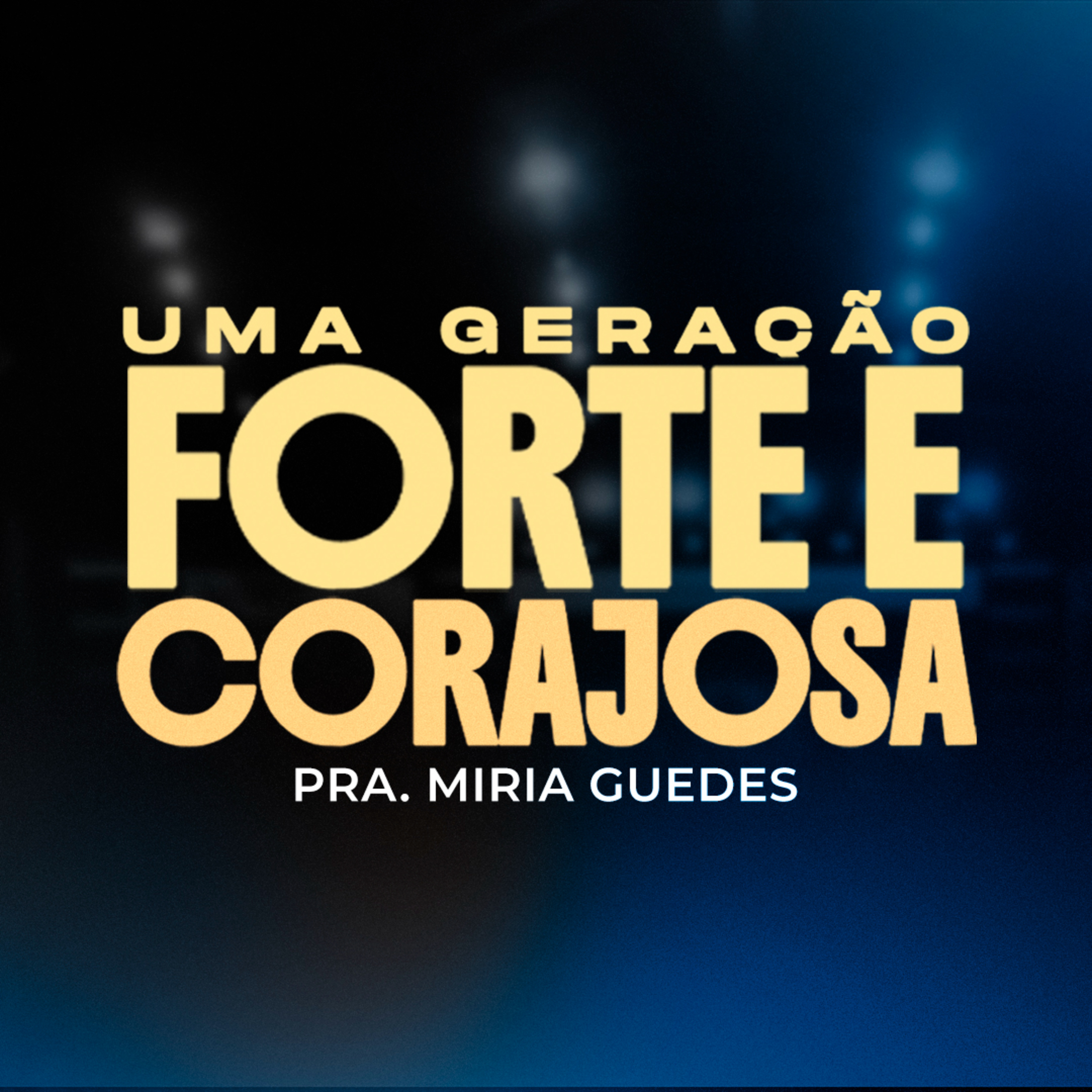 Uma Geração Forte e Corajosa - Pra. Miria Guedes