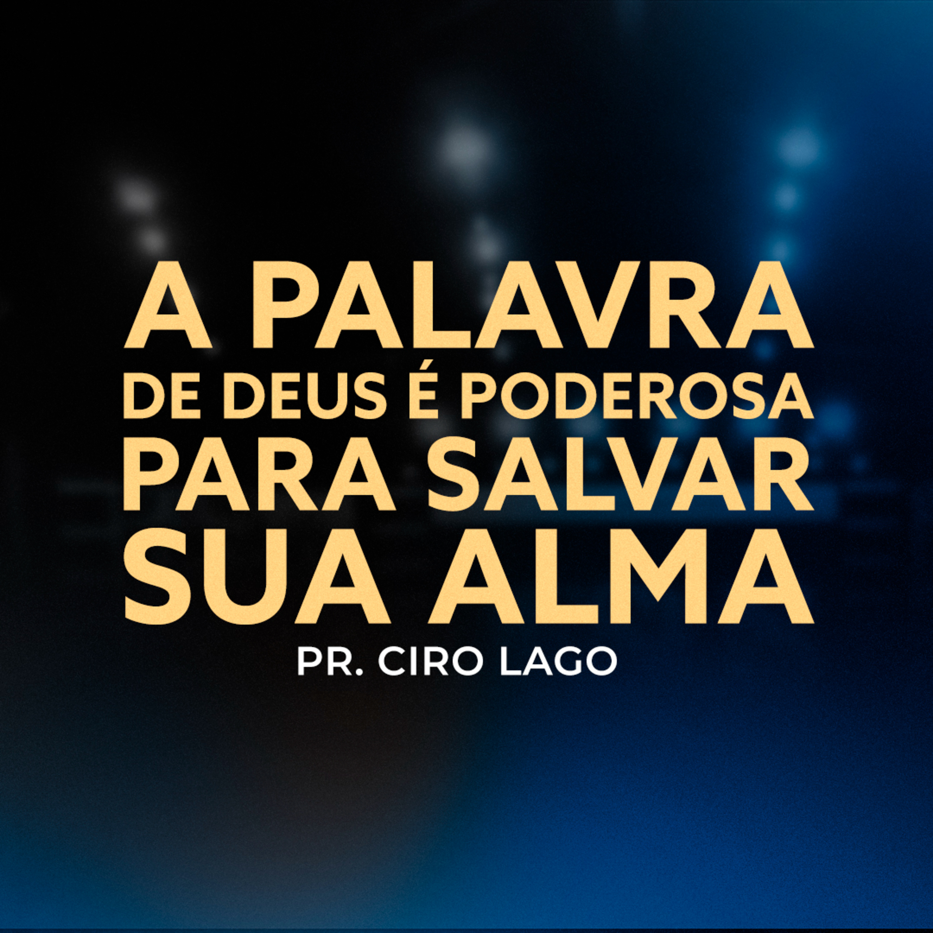 A palavra de Deus é poderosa para salvar sua alma - Pr. Ciro Lago episode artwork