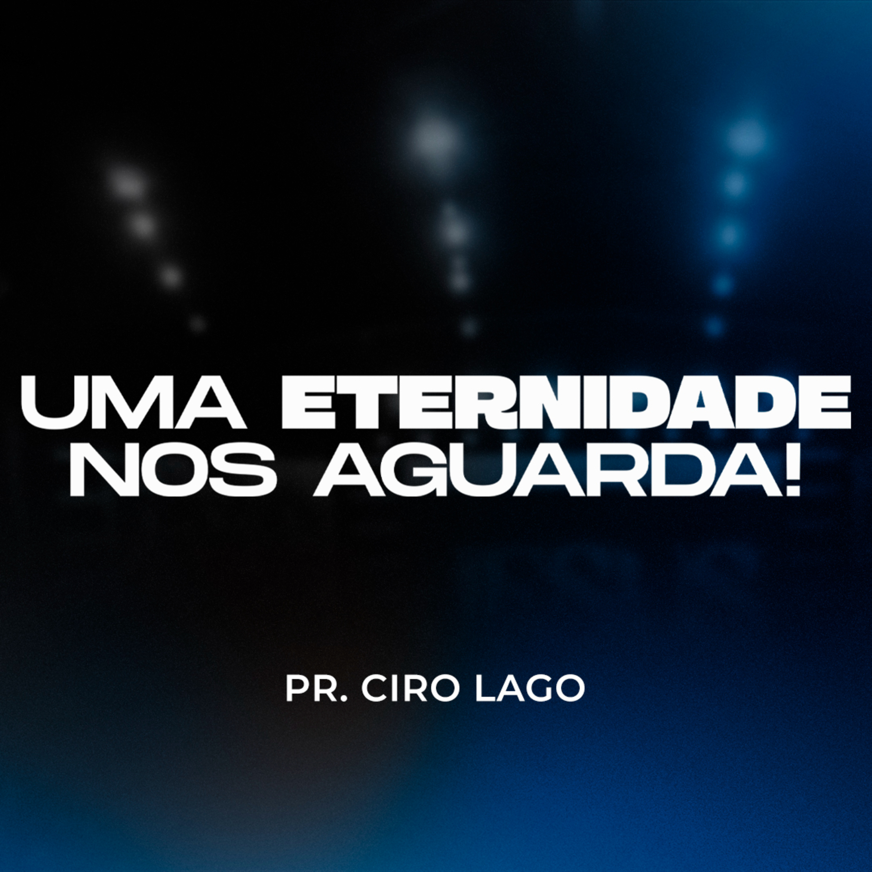 Uma eternidade nos aguarda - Pr. Ciro Lago episode artwork