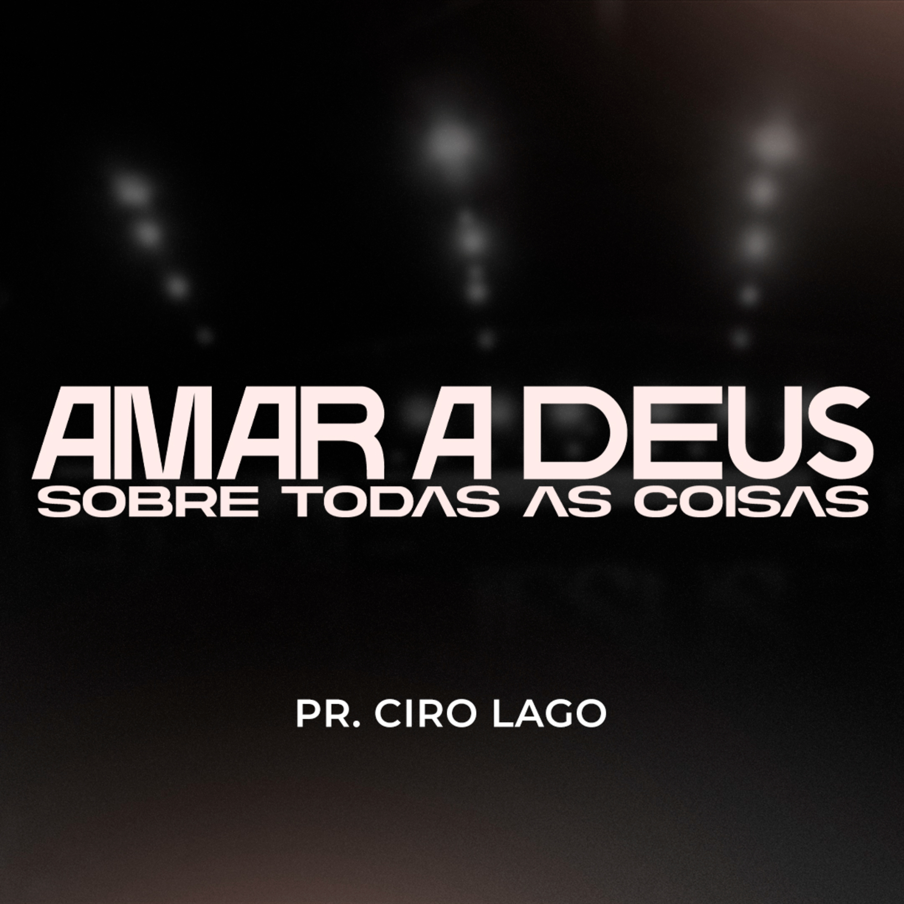 Amar a Deus sobre todas as coisas - Pr. Ciro Lago episode artwork