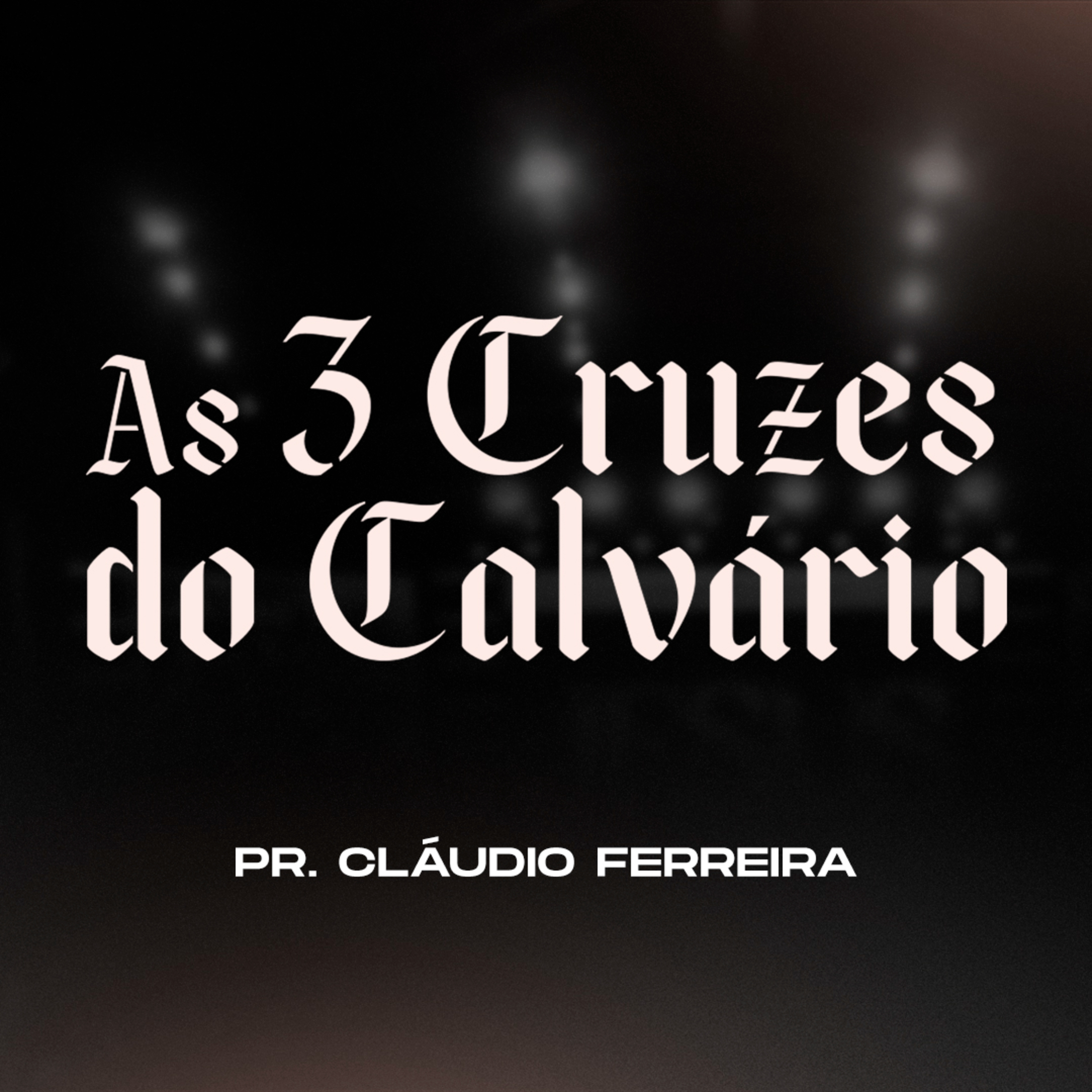 As 3 cruzes no calvário - Pr. Cláudio Ferreira episode artwork