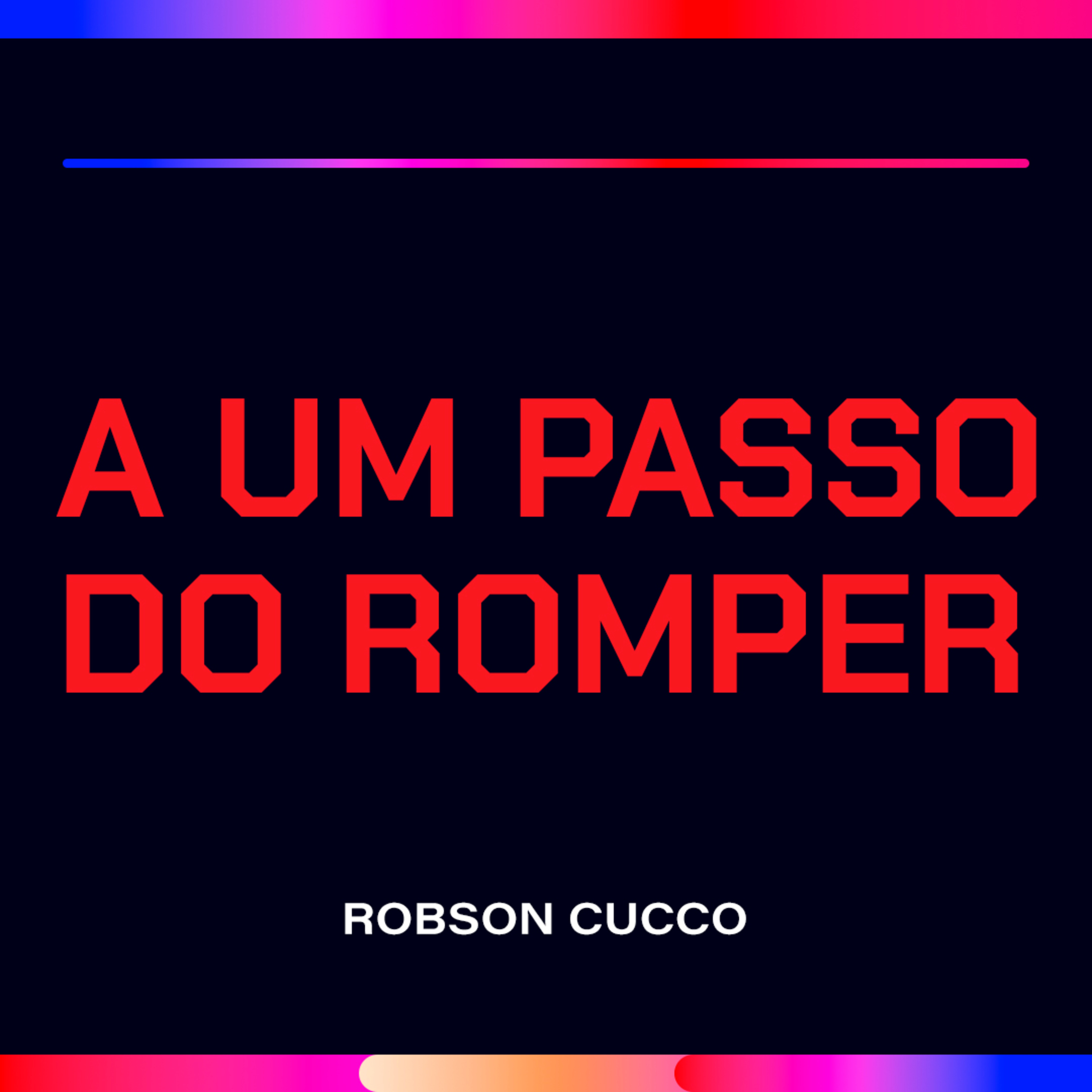 A um passo do Romper - Robson Cucco