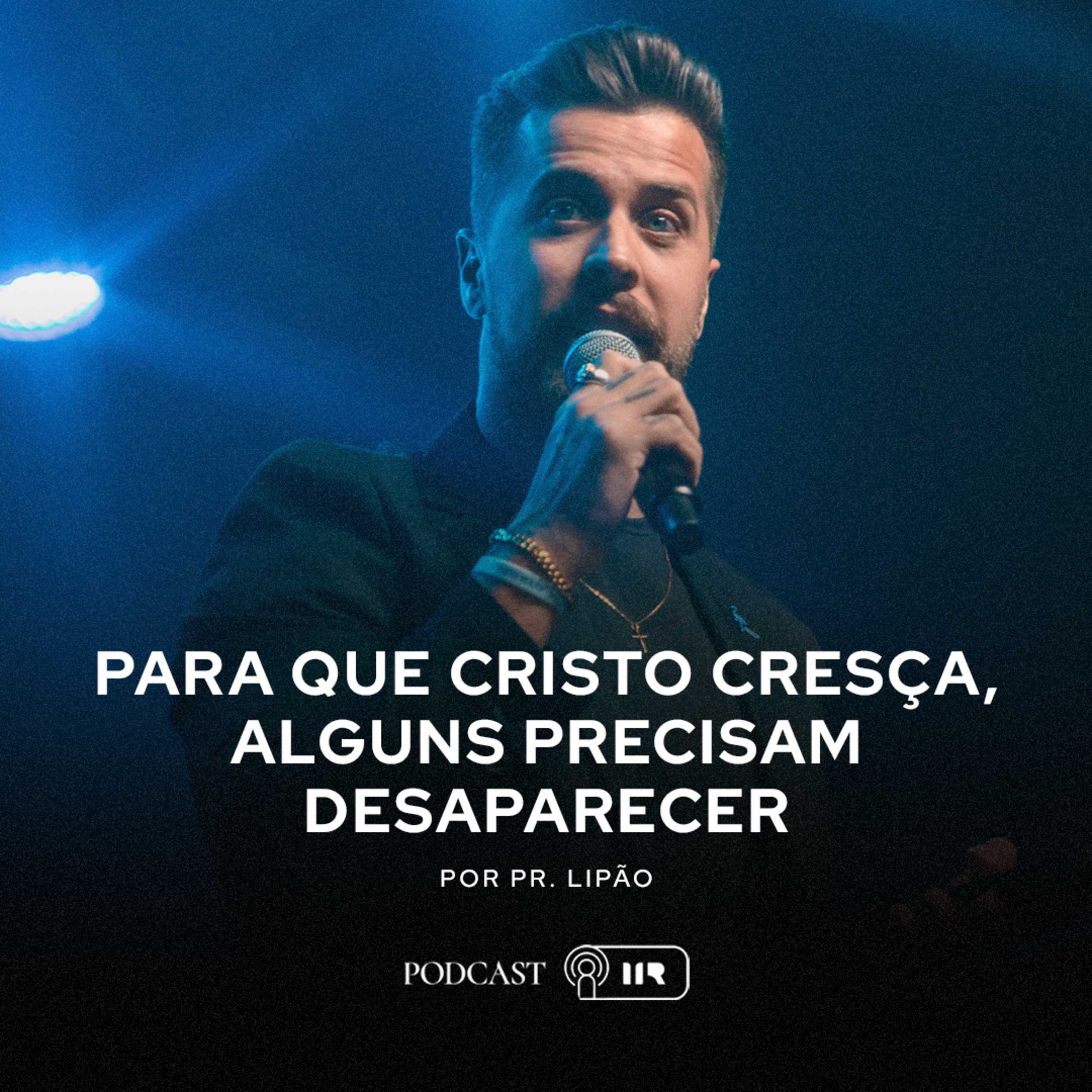 Para que Cristo cresça, alguns precisam desaparecer - Pr. Lipão episode artwork