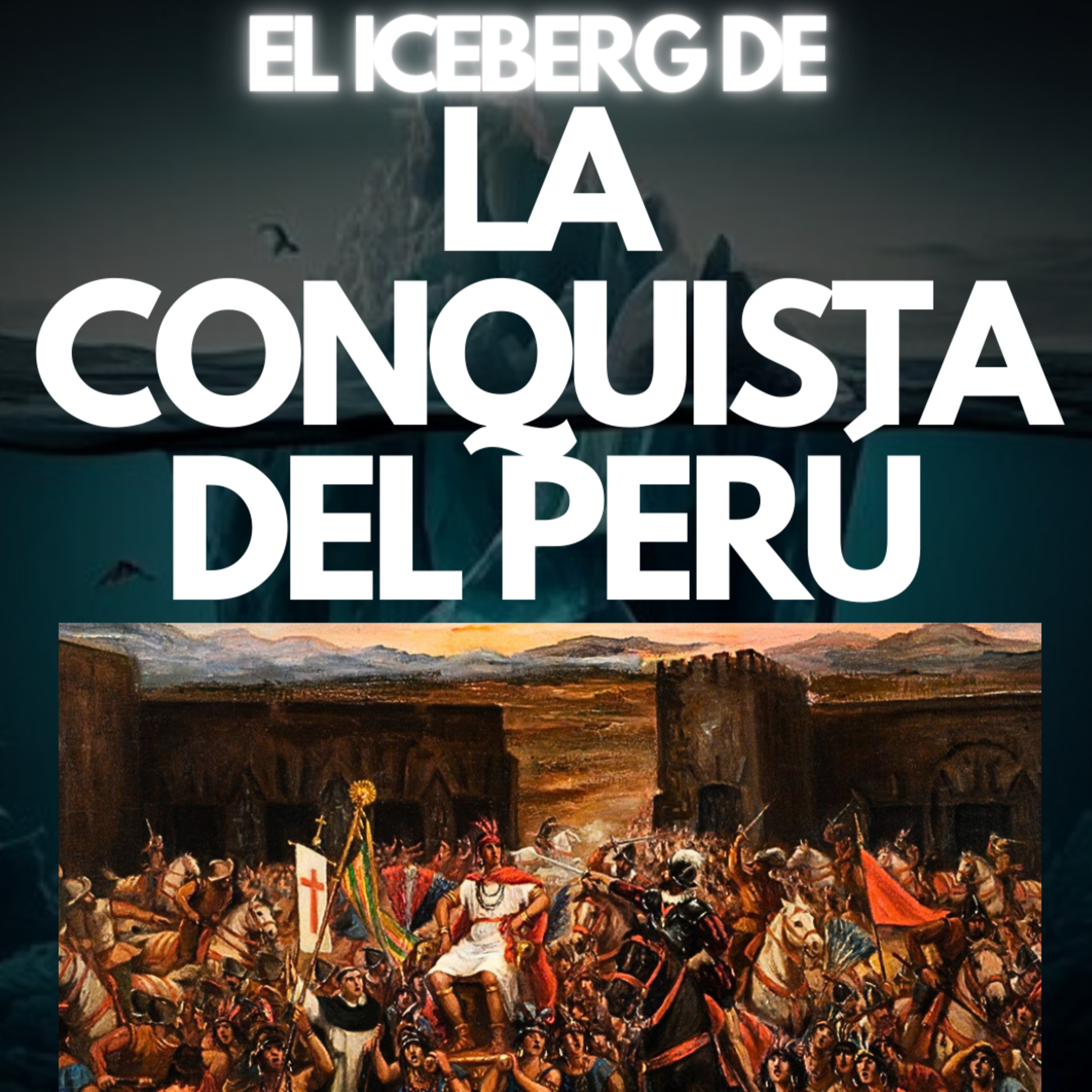 EL ICEBERG DE LA CONQUISTA DEL PERÚ | JDI #47 | La historia como nunca te la contaron