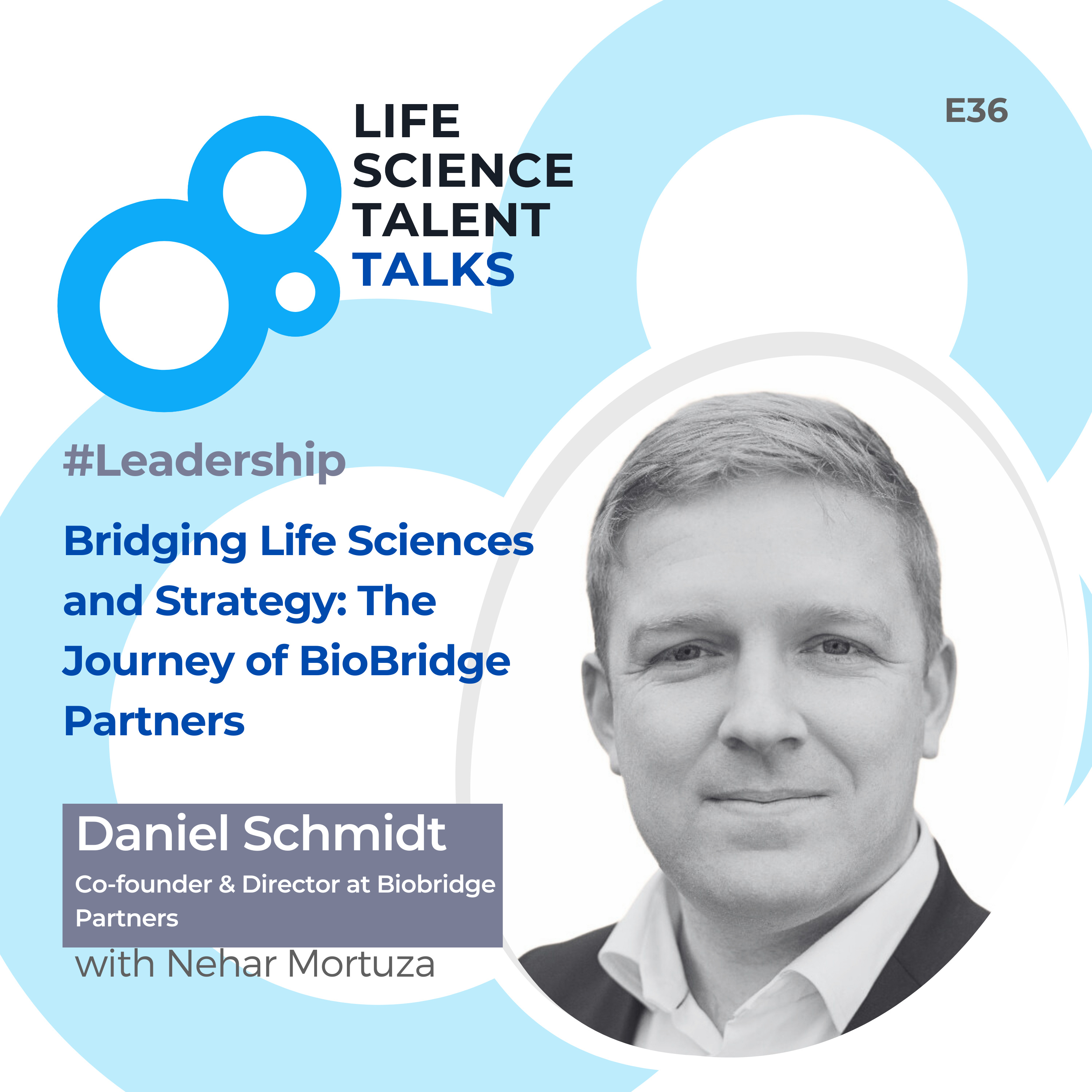 E36 #Leadership “Bridging Life Sciences and Strategy: The Journey of BioBridge Partners” with Daniel Schmidt Co-founder & Director at Biobridge Partners  episode artwork