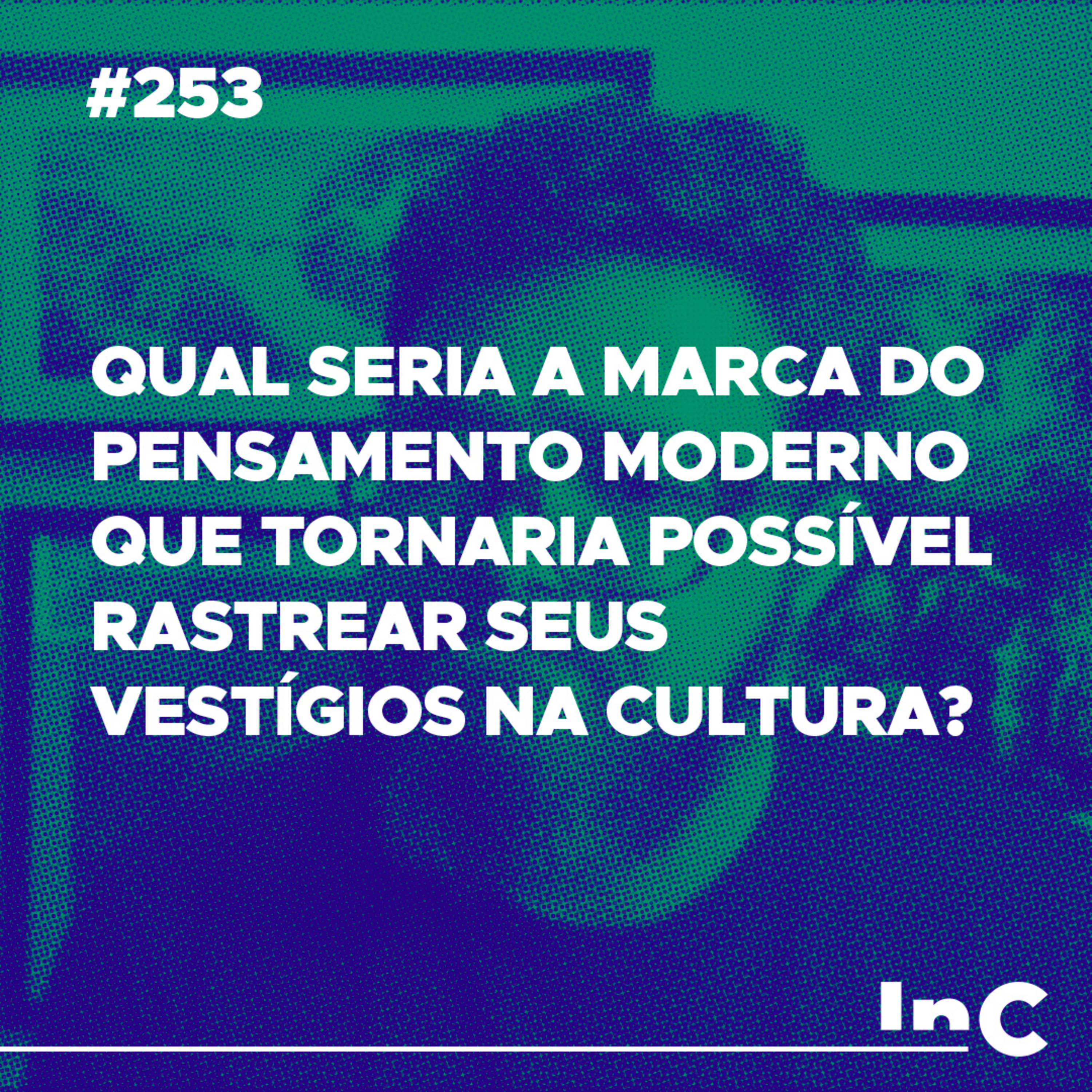 #253 - Qual seria a marca do pensamento moderno que tornaria possível rastrear seus vestígios na cultura? episode artwork