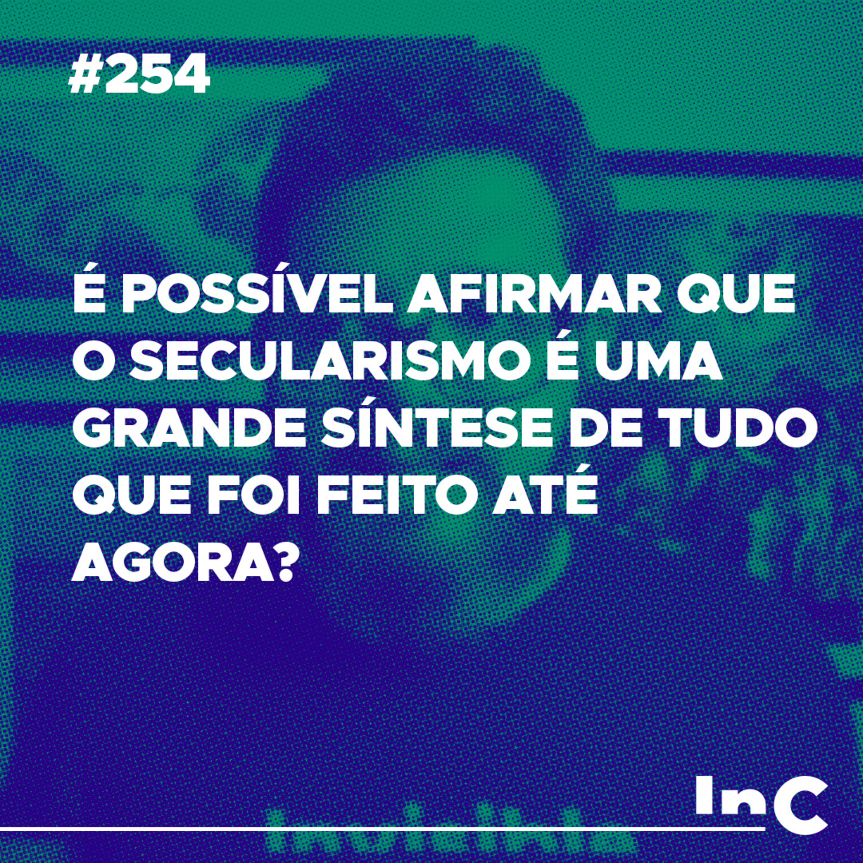 #254 - É possível afirmar que o secularismo é uma grande síntese de tudo que foi feito até agora? episode artwork