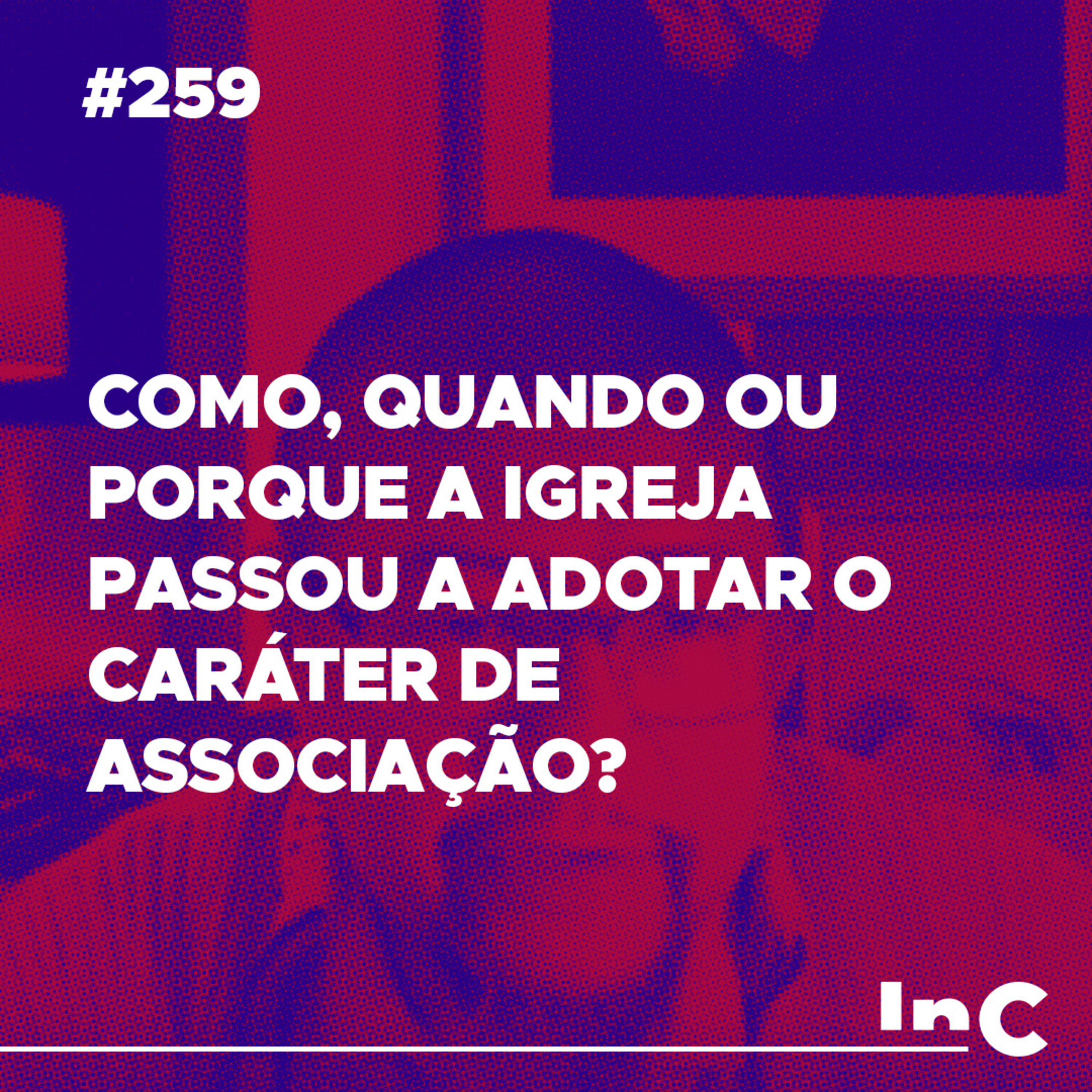 #259 - Como, quando ou porque a igreja passou a adotar o caráter de associação? - c/ Guilherme de C. episode artwork