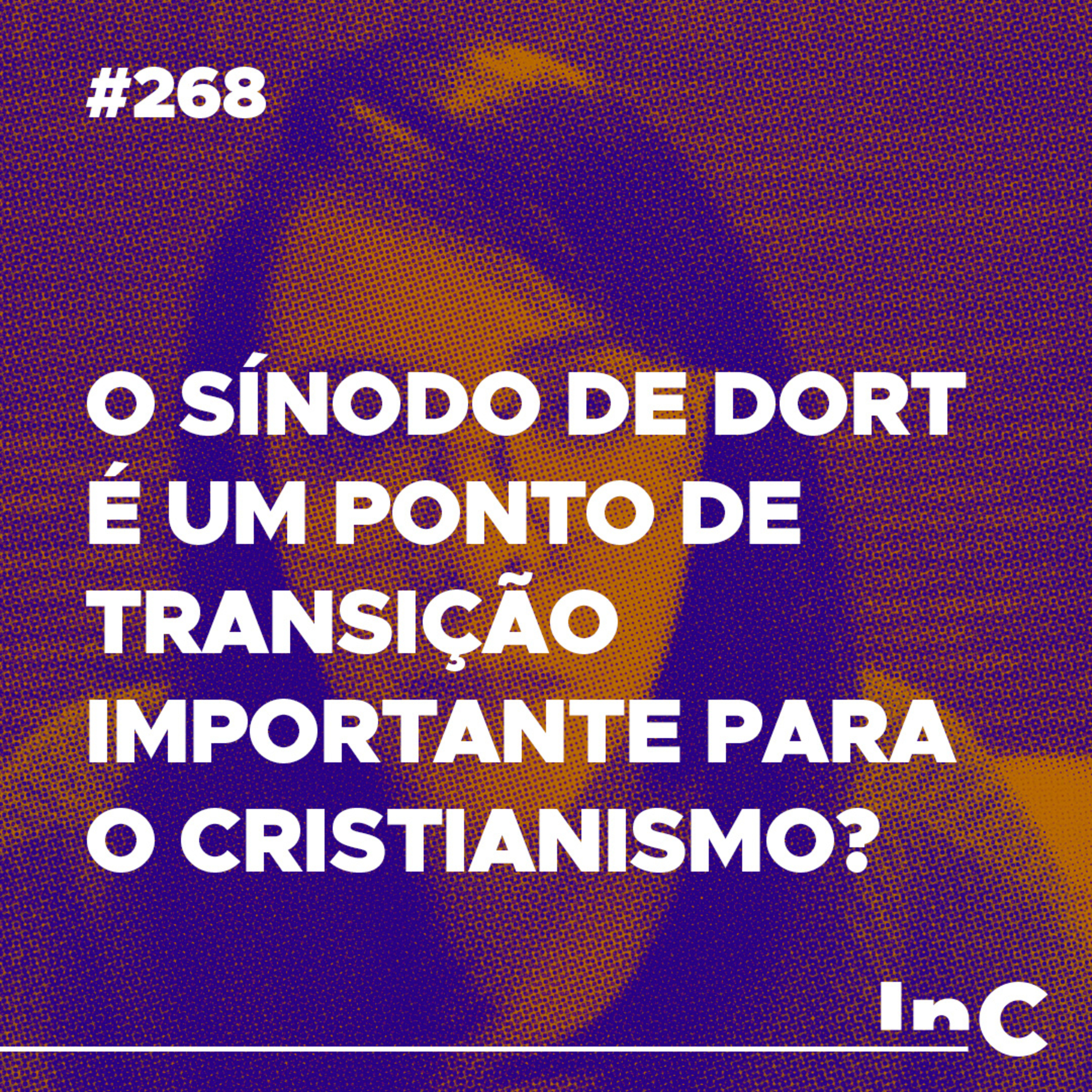 #268 - O Sínodo de Dort é um ponto de transição importante para o Cristianismo? - c/ Carol Bazzo episode artwork