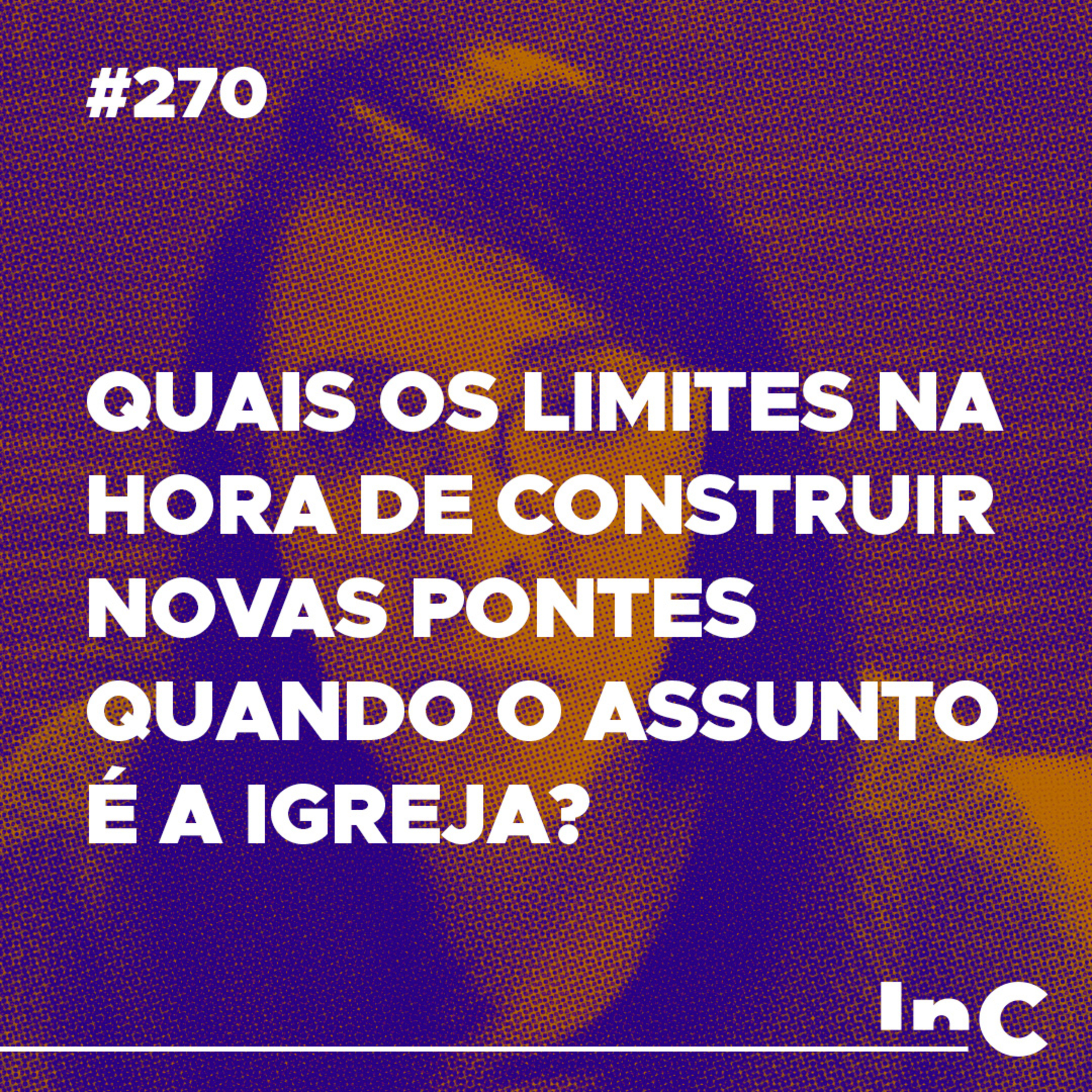 #270 - Quais os limites na hora de construir novas pontes quando o assunto é a Igreja? - c/ Carol Bazzo episode artwork