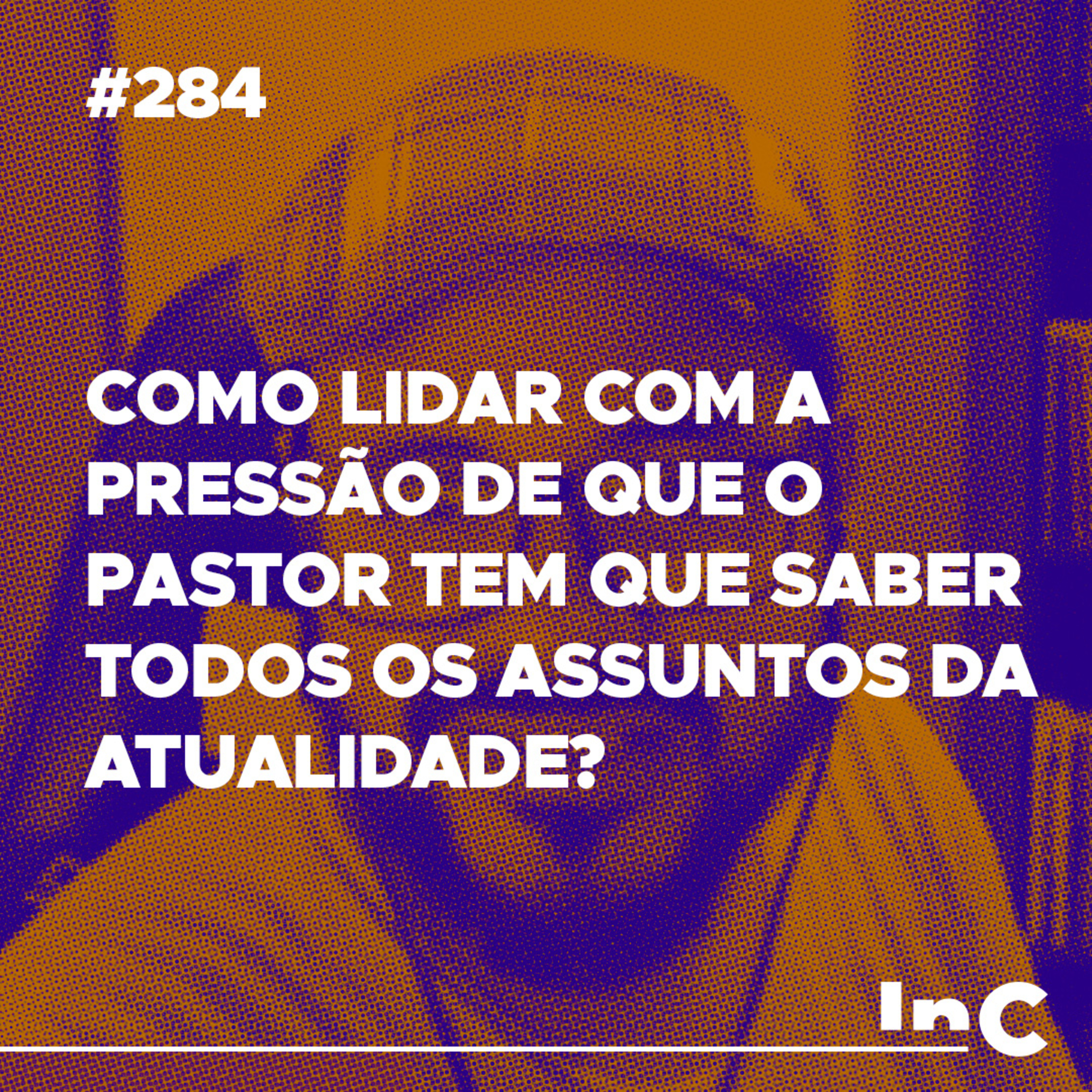 #284 - Como lidar com a pressão de que o pastor tem que saber todos os assuntos da atualidade? - c/ Igor Miguel episode artwork