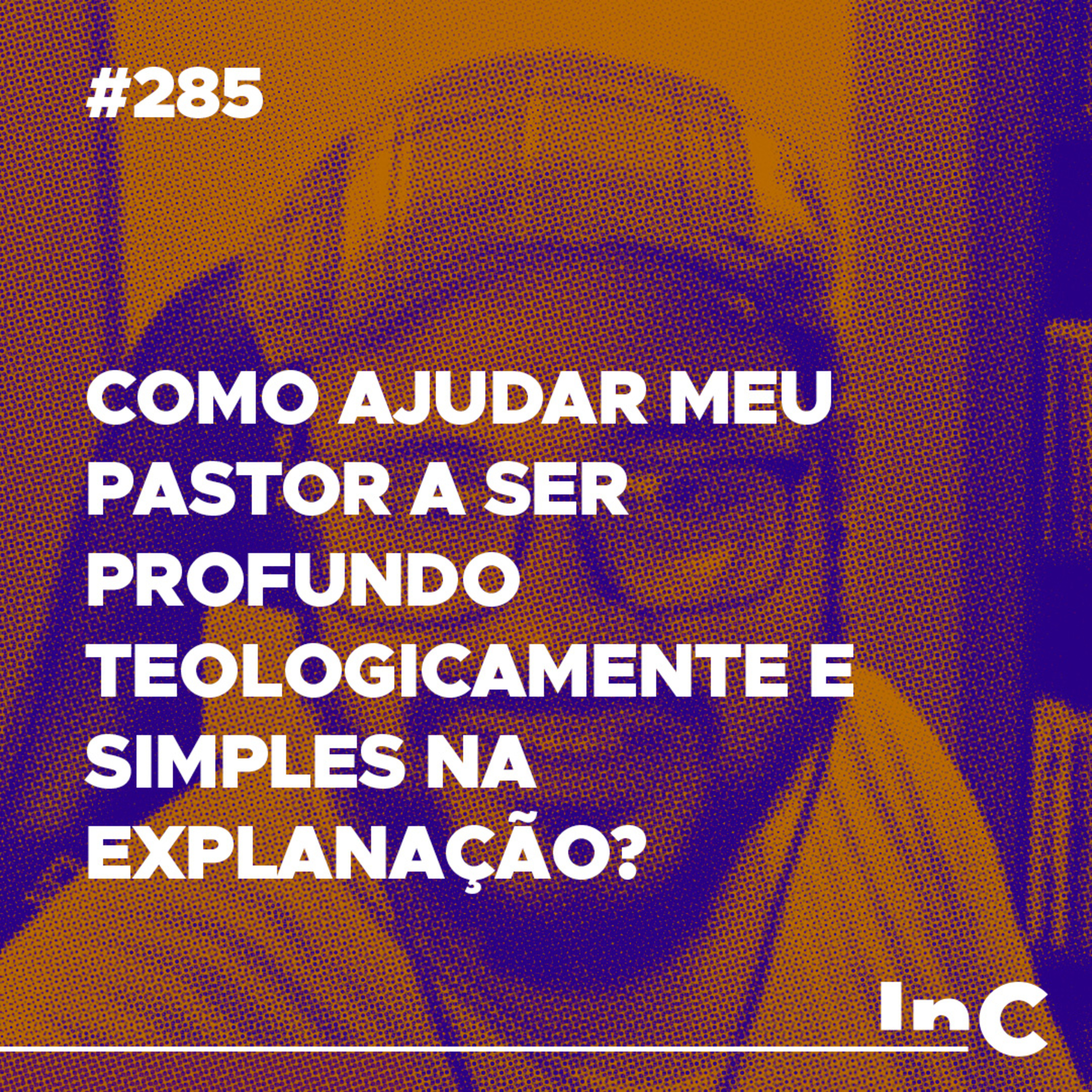 #285 - Como ajudar meu pastor a ser profundo teologicamente e simples na explanação? - c/ Igor Miguel episode artwork