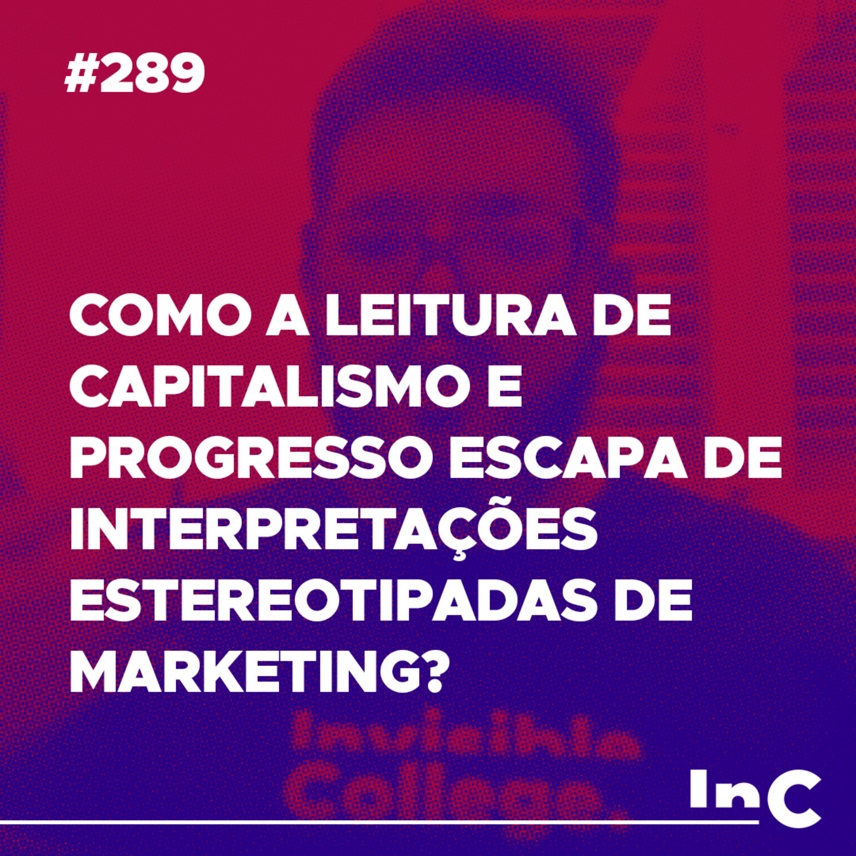 #289 - Como a leitura de capitalismo e progresso escapa de interpretações estereotipadas de marketing? episode artwork