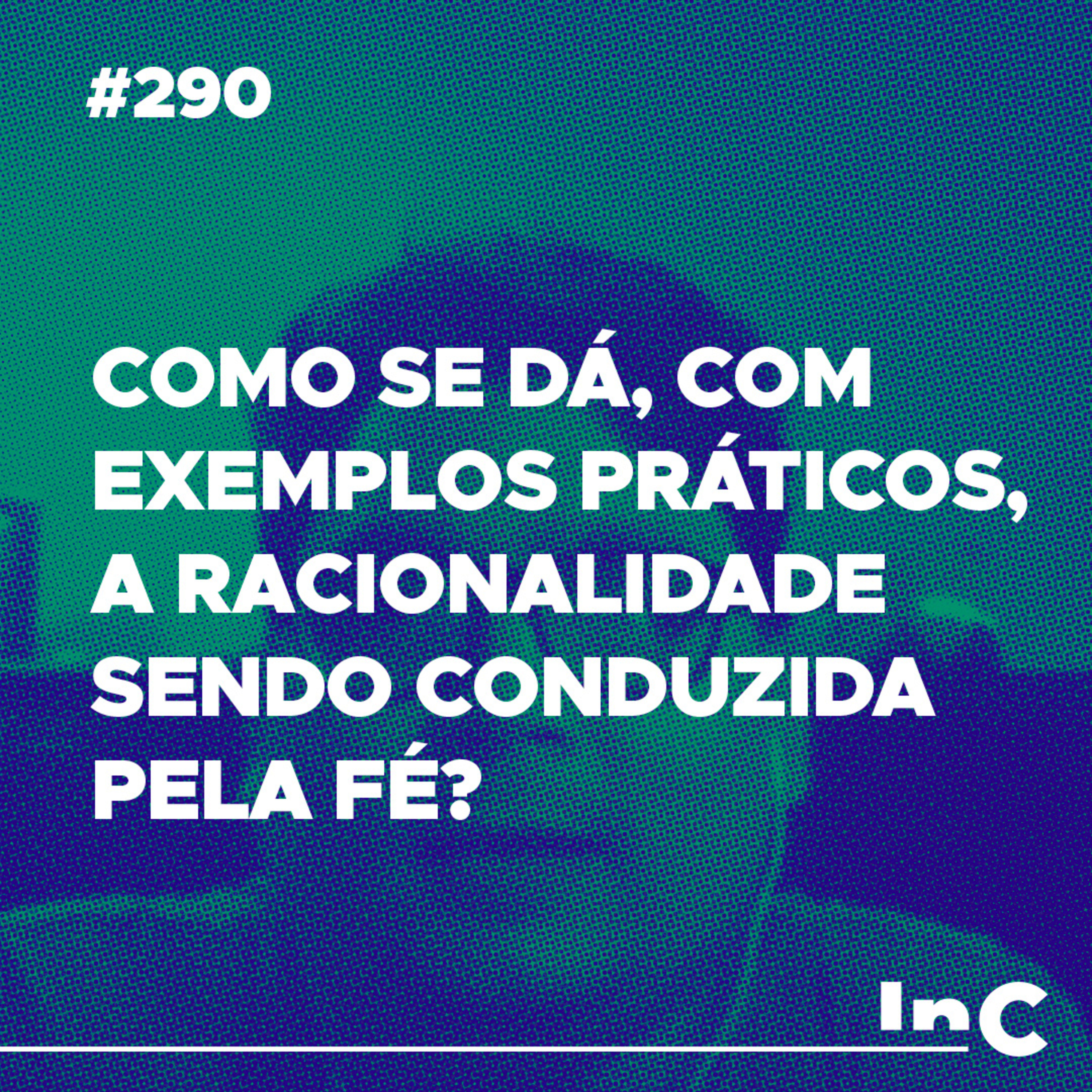 #290 - Como se dá, com exemplos práticos, a racionalidade sendo conduzida pela fé? - c/ Ronaldo episode artwork