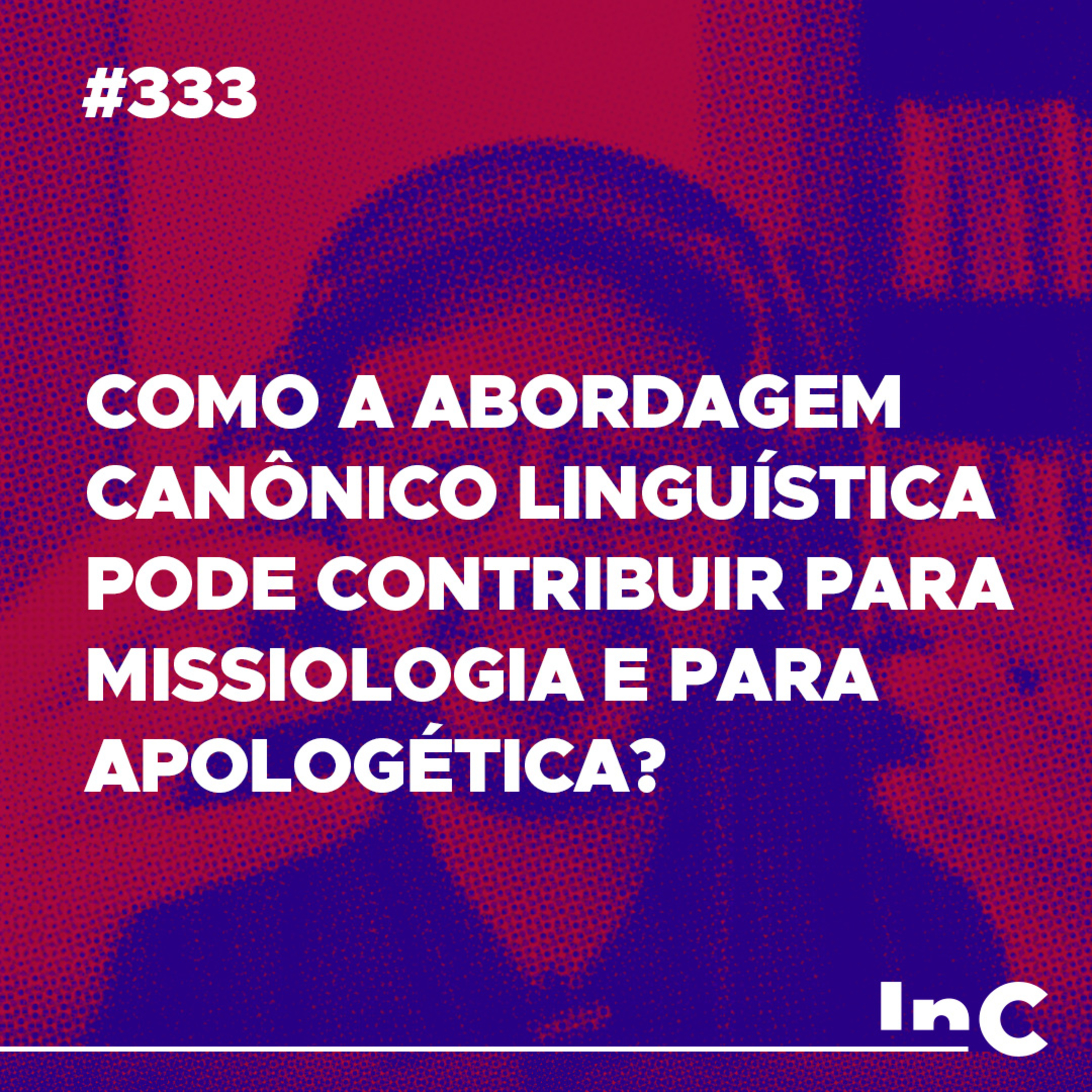#333 - Como a abordagem canônico linguística pode contribuir para missiologia e para apologética? episode artwork