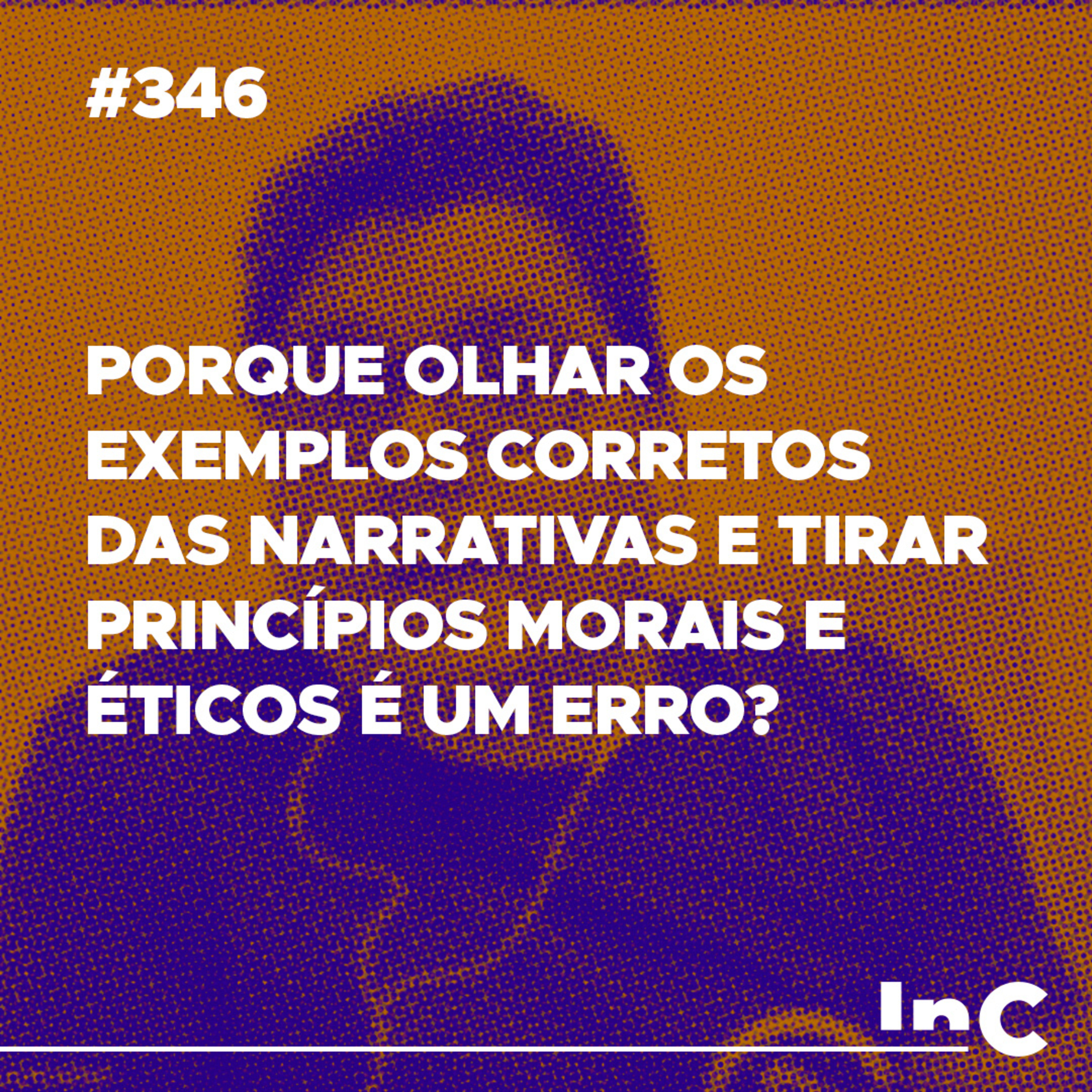 #346 - Porque olhar os exemplos corretos das narrativas e tirar princípios morais e éticos é um erro? episode artwork