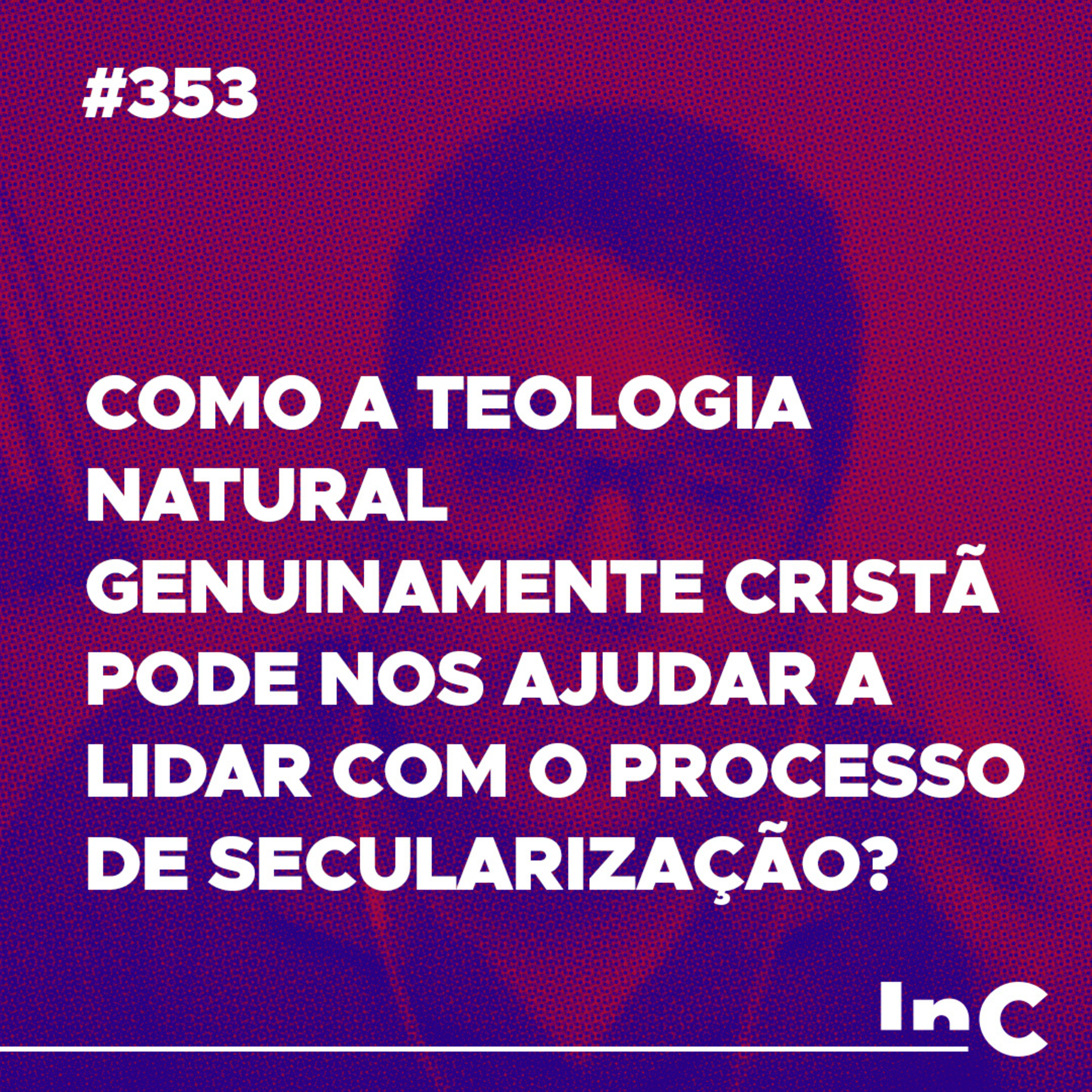 #353 - Como a teologia natural genuinamente cristã pode nos ajudar a lidar com o processo de secularização? episode artwork