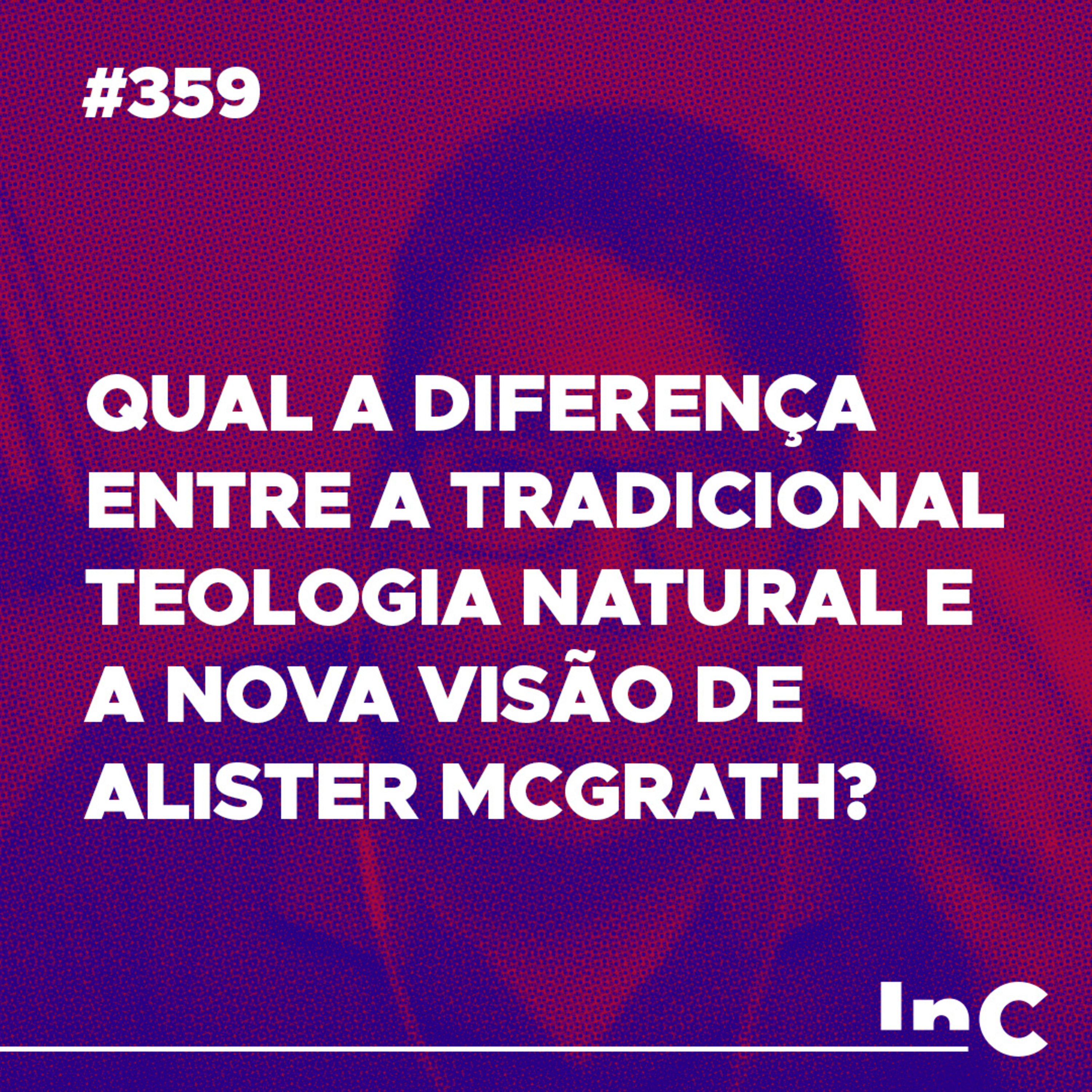#359 - Qual a diferença entre a tradicional teologia natural e a nova visão de Alister McGrath? episode artwork