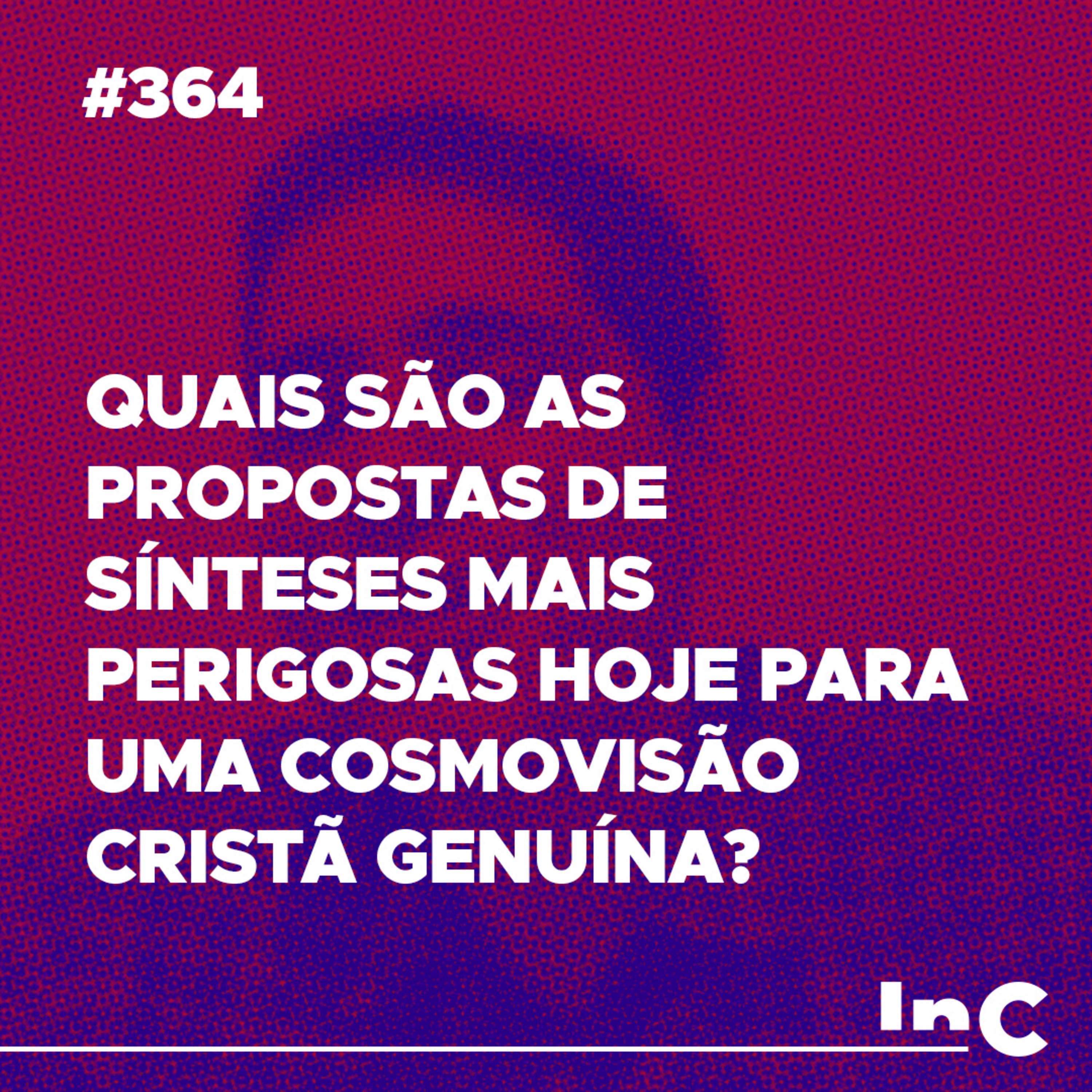 #364 - Quais são as propostas de sínteses mais perigosas hoje para uma cosmovisão cristã genuína? episode artwork