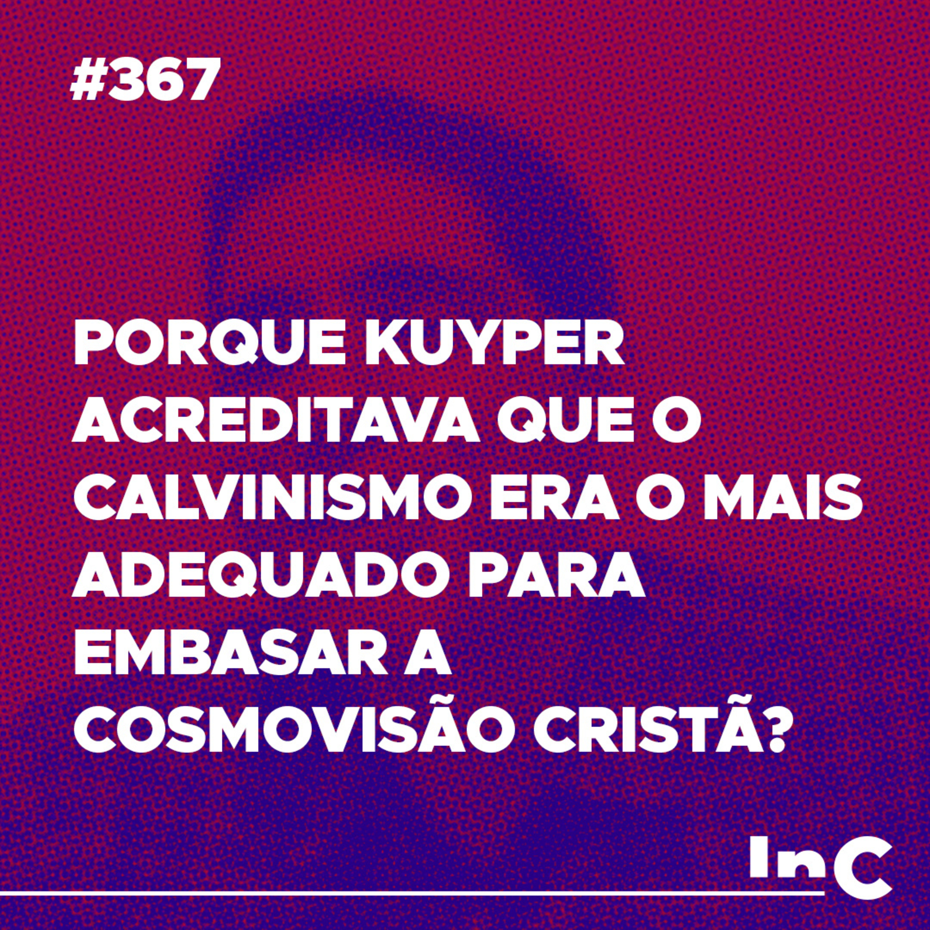 #367 - Porque Kuyper acreditava que o calvinismo era o mais adequado para embasar a cosmovisão cristã? episode artwork