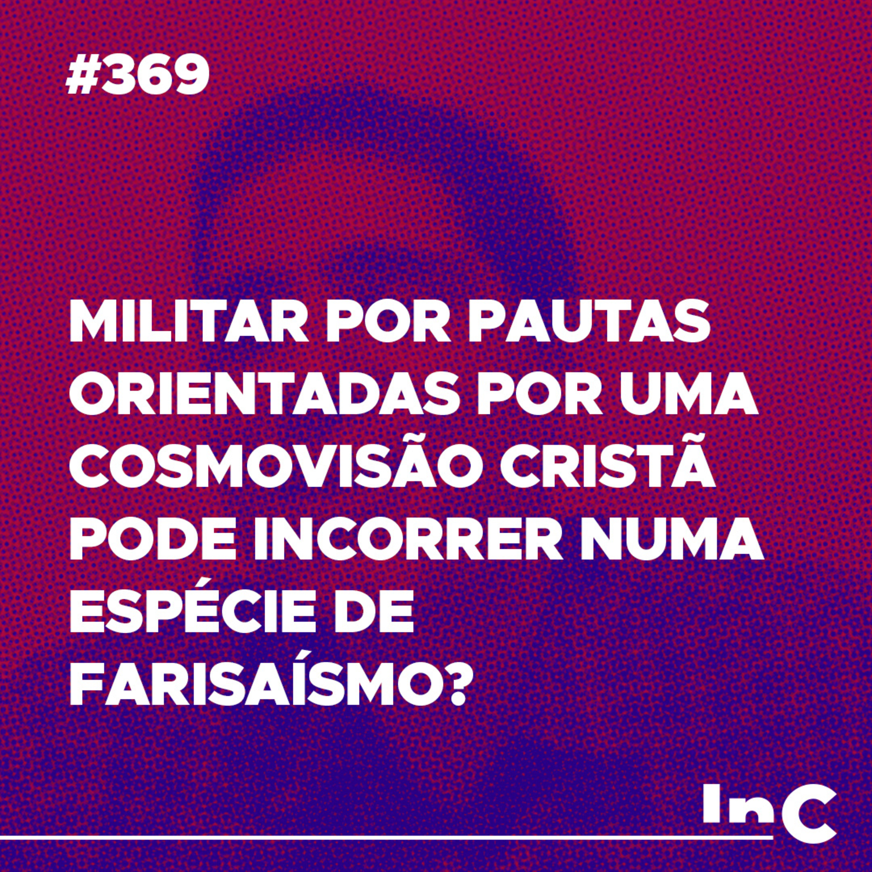 #369 - Militar por pautas orientadas por uma cosmovisão cristã pode incorrer numa espécie de farisaísmo? episode artwork