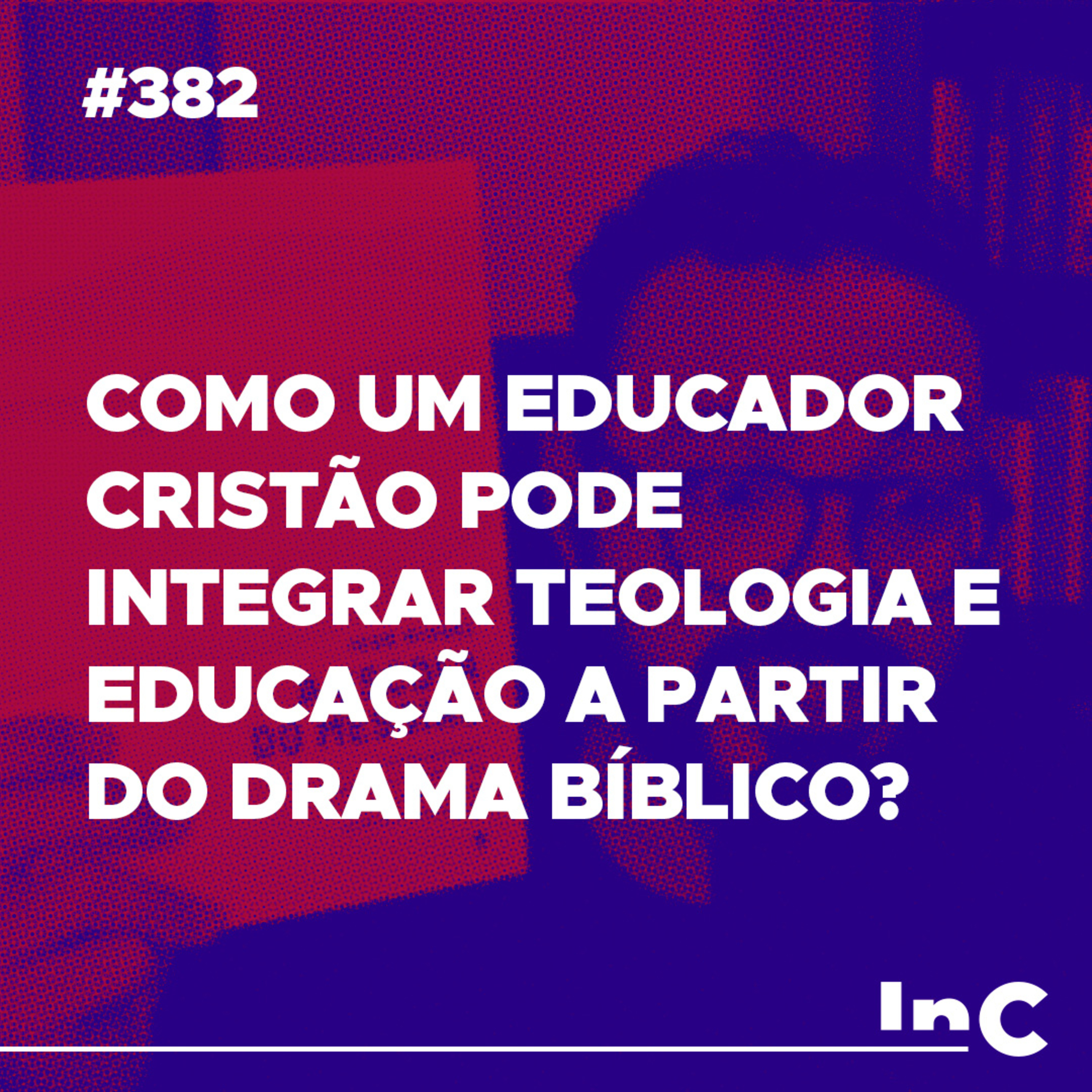 #382 - Como um educador cristão pode integrar teologia e educação a partir do drama bíblico? - Igor Miguel  episode artwork