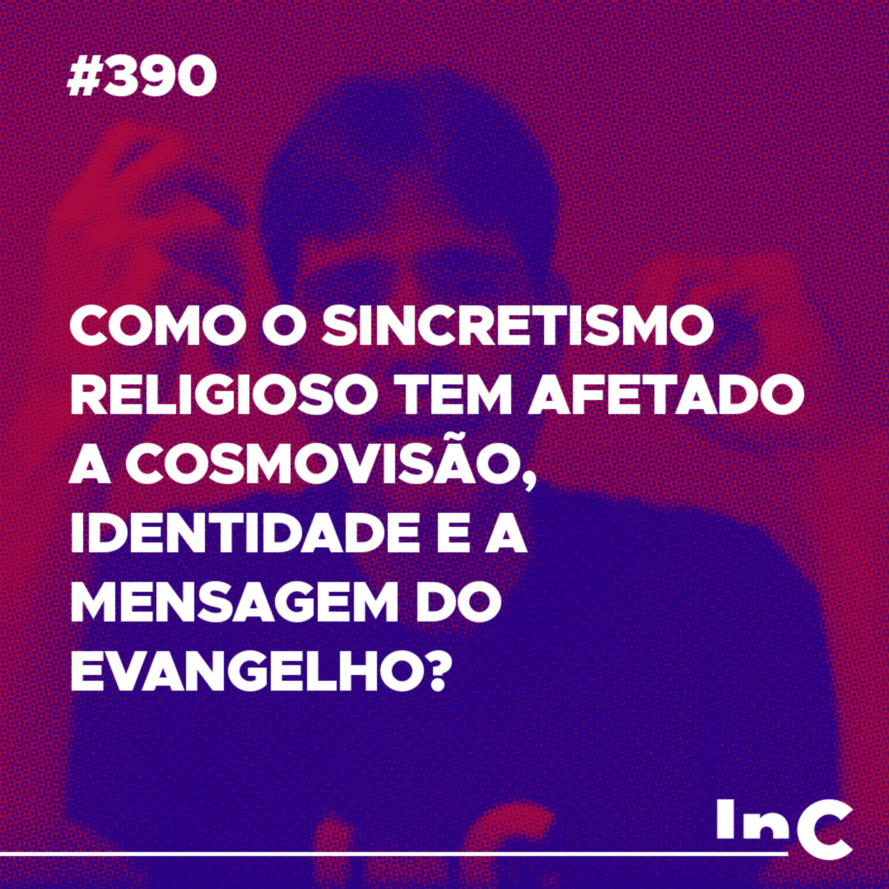 #390 - Como o sincretismo religioso tem afetado a cosmovisão, identidade e a mensagem do evangelho? episode artwork