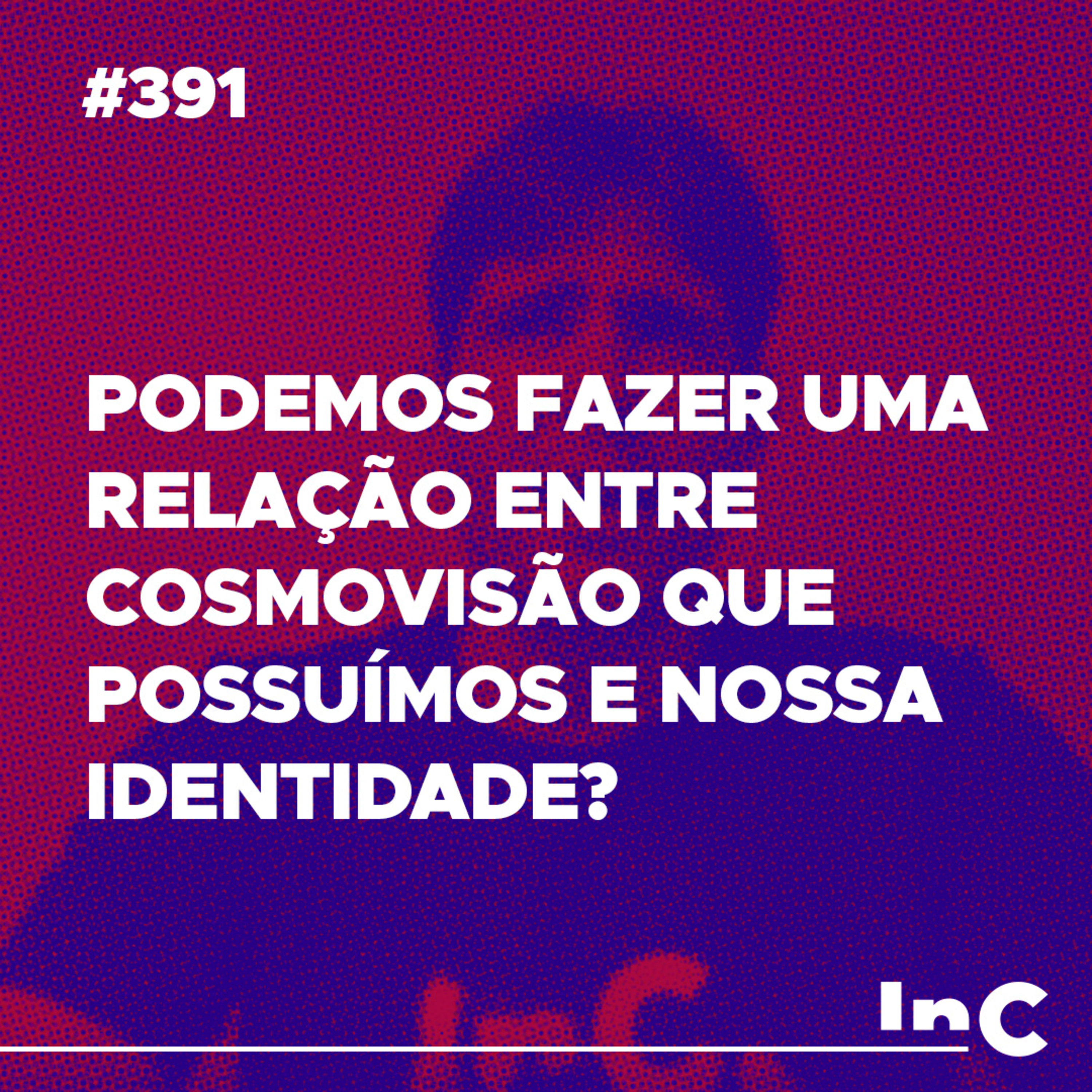 #391 - Podemos fazer uma relação entre cosmovisão que possuímos e nossa identidade? - c/ Filipe Fontes episode artwork