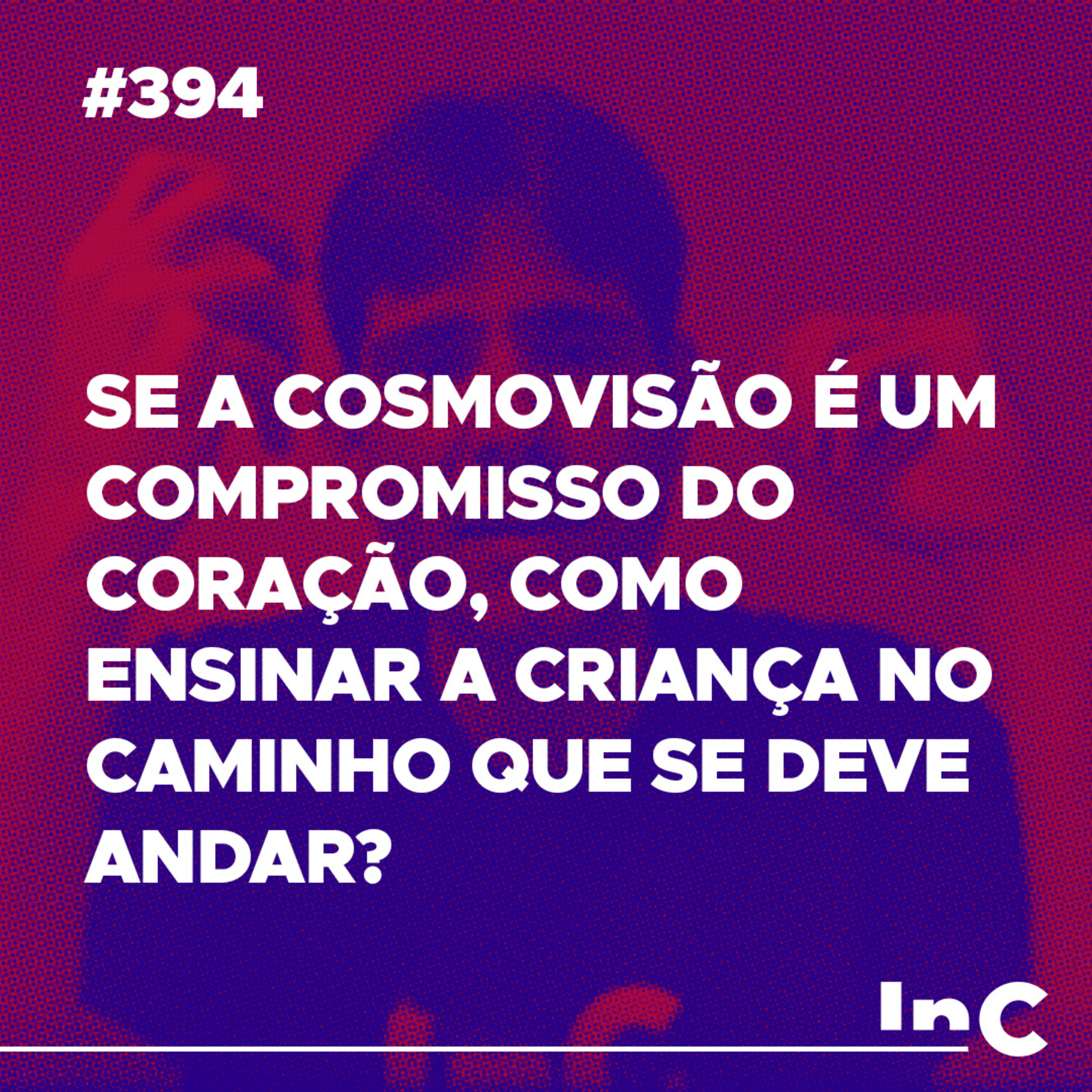 #394 - Se a cosmovisão é um compromisso do coração, como ensinar a criança no caminho que se deve andar? - c/ Filipe FOntes episode artwork