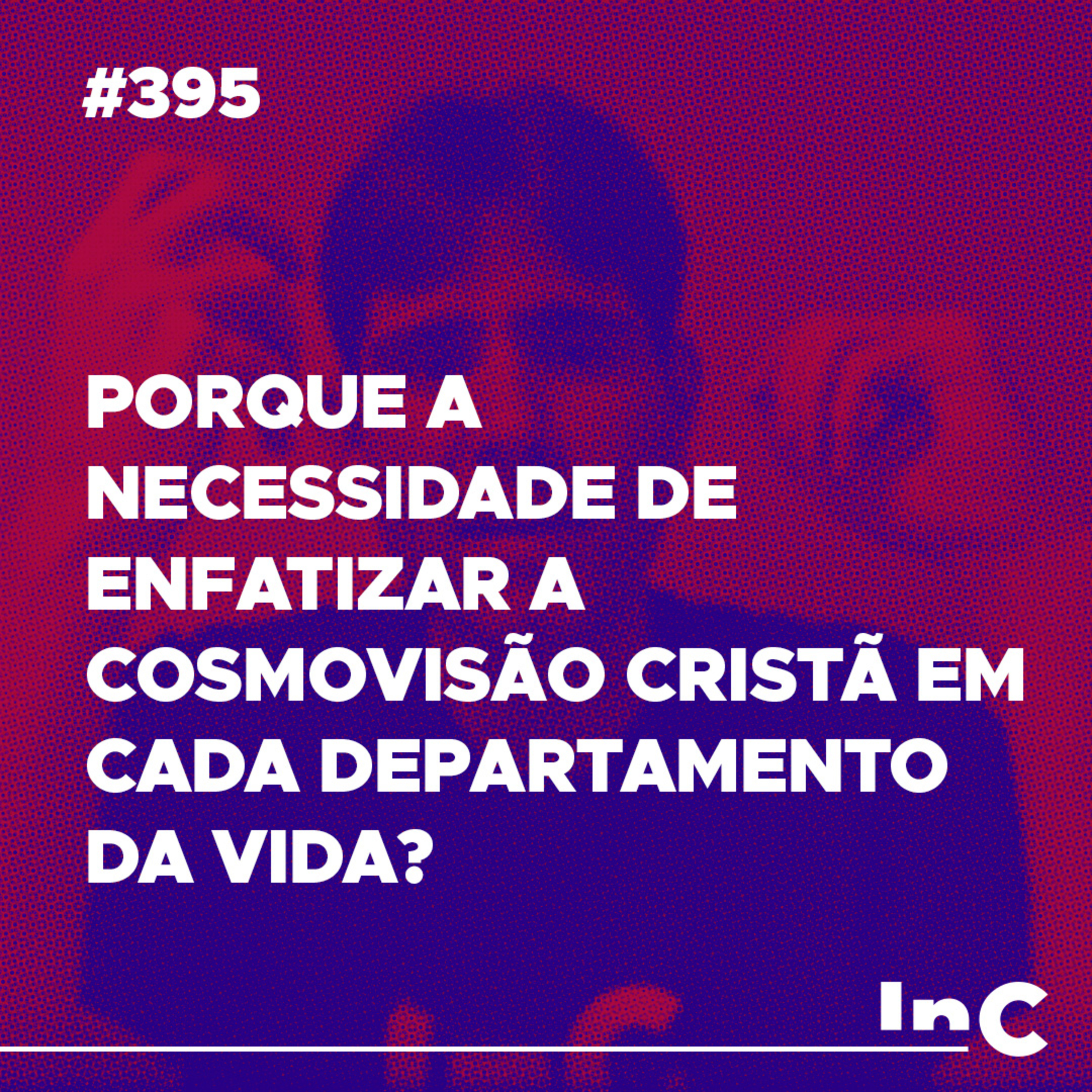 #395 - Porque a necessidade de enfatizar a cosmovisão cristã em cada departamento da vida? - Filipe Fontes episode artwork
