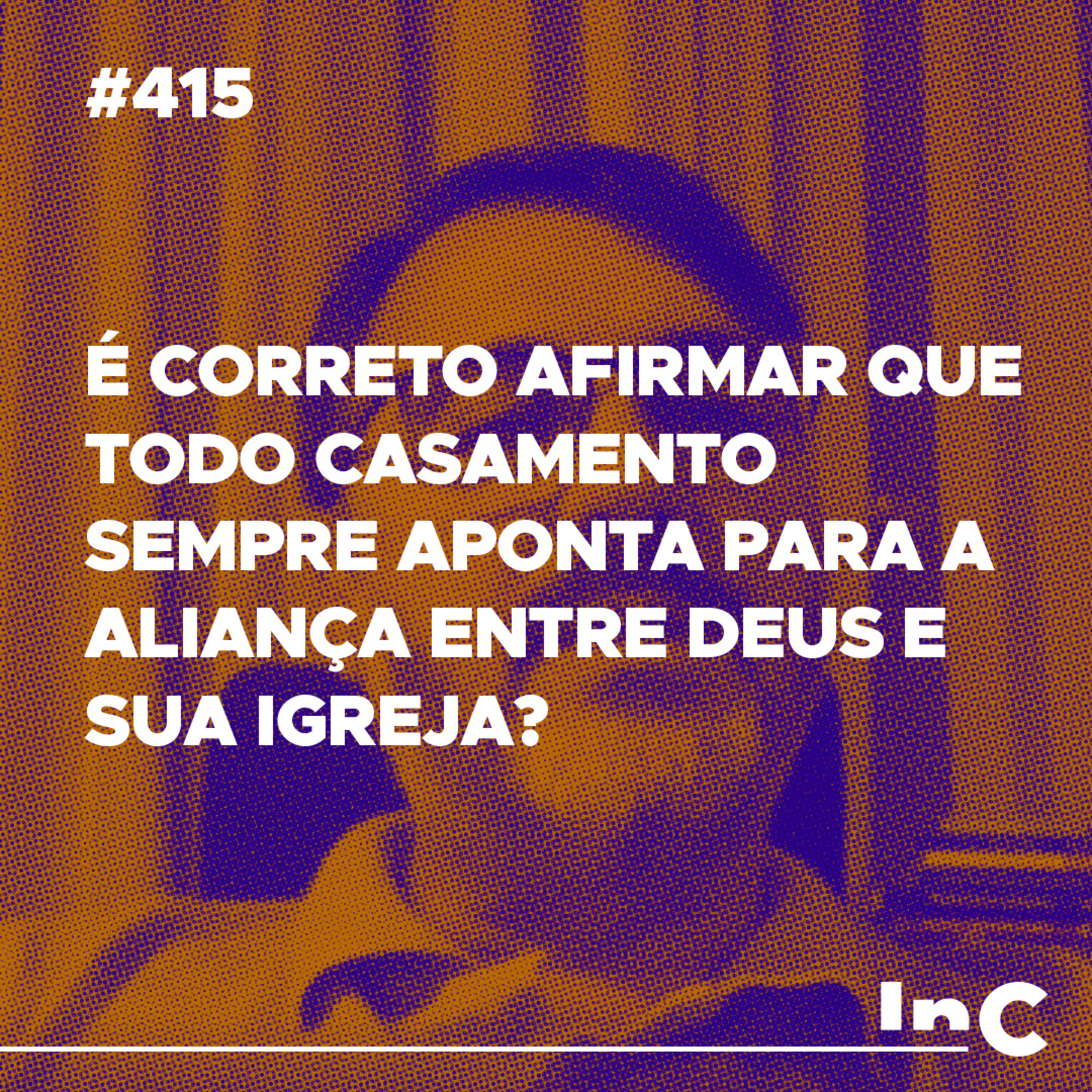 #415 - É correto afirmar que TODO casamento sempre aponta para a aliança entre Deus e sua igreja? episode artwork