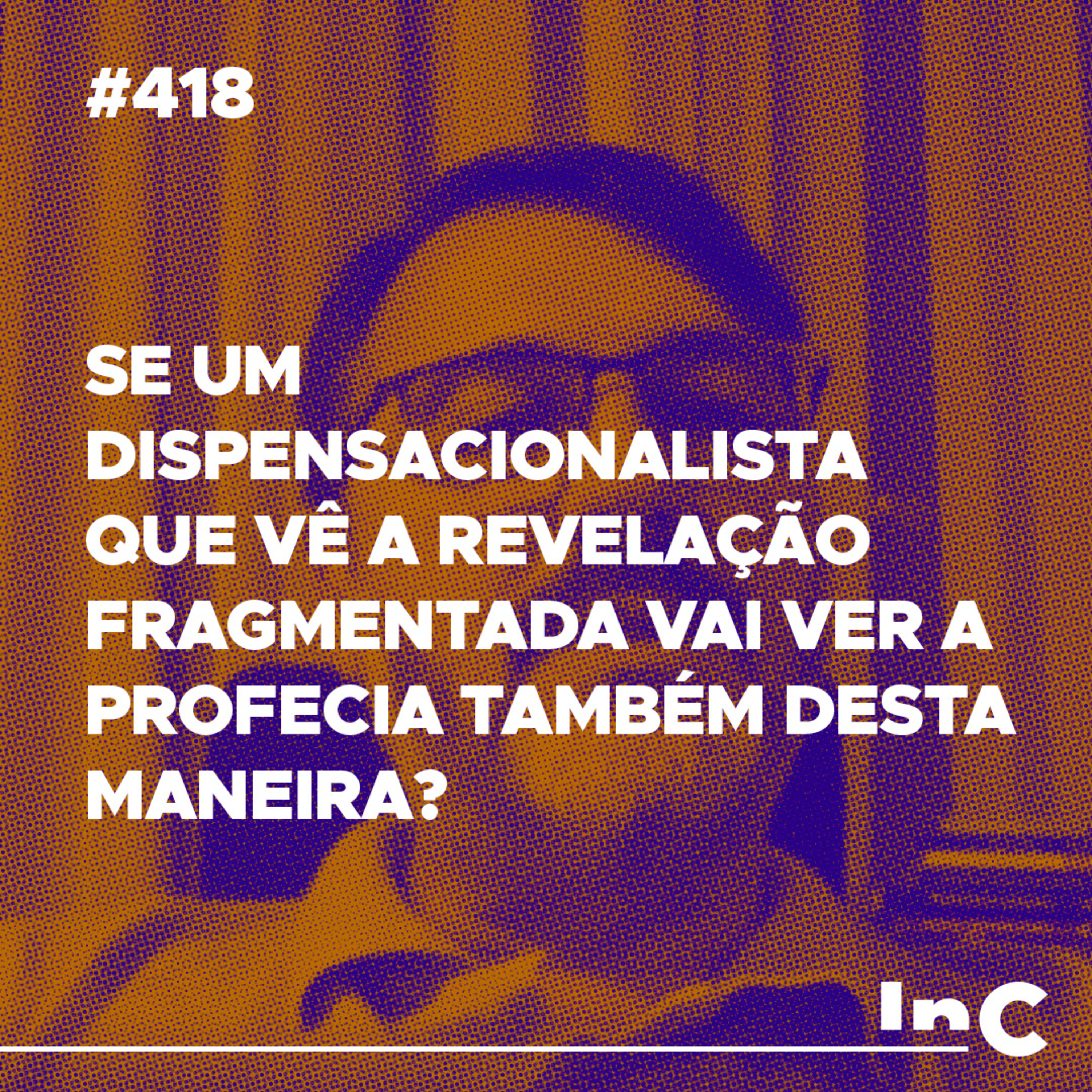 #418 - Se um dispensacionalista que vê a revelação fragmentada vai ver a profecia também desta maneira? - c/ Mauro Meister episode artwork