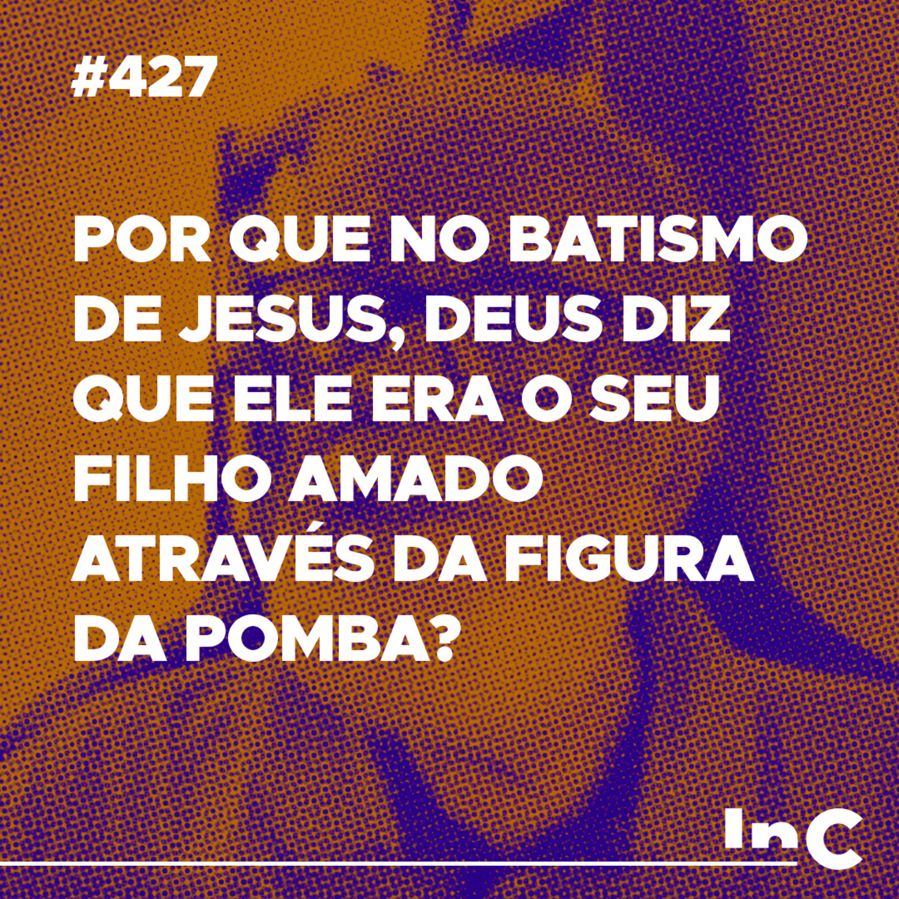 #427 - Por que no batismo de Jesus, Deus diz que ele era o seu filho amado através da figura da pomba? episode artwork
