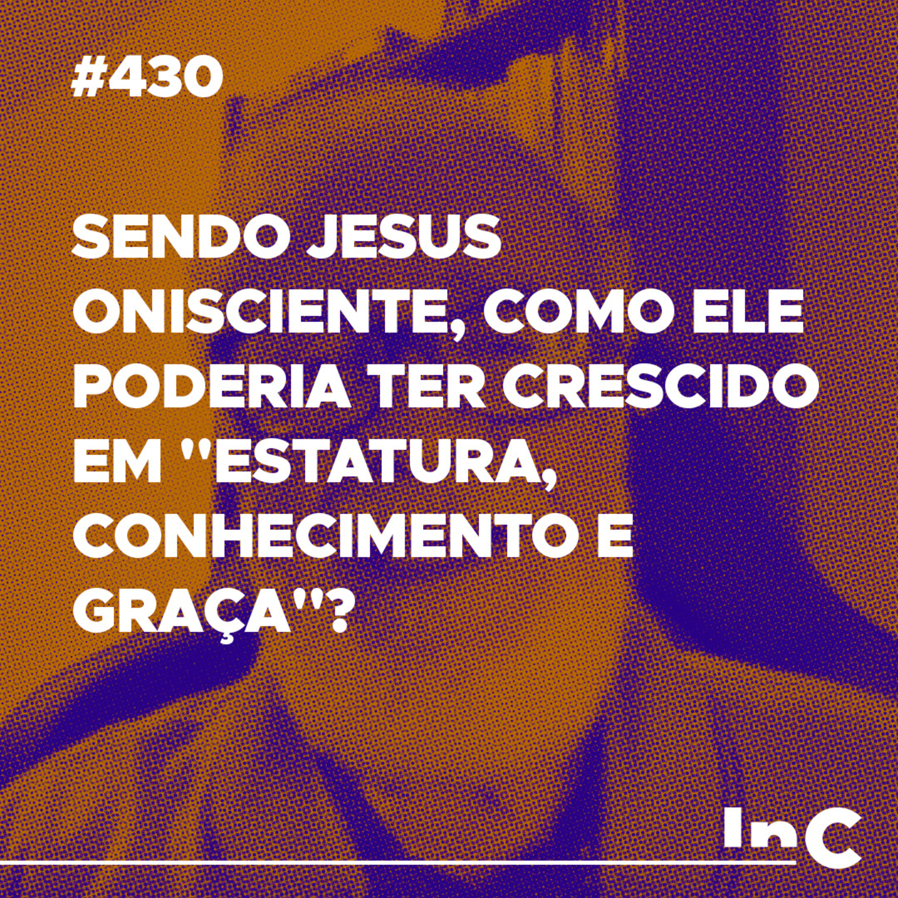 #430 - Sendo Jesus onisciente, como ele poderia ter crescido em "estatura, conhecimento e graça"? episode artwork