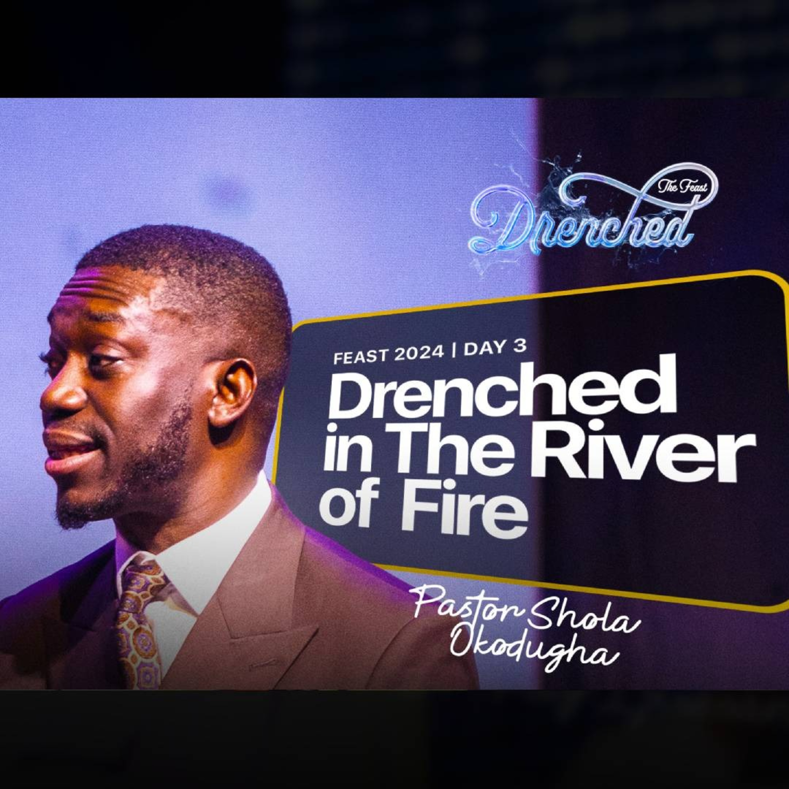 Drenched in The River of Fire | Pst.Shola Okodugha | Feast 2024 episode artwork