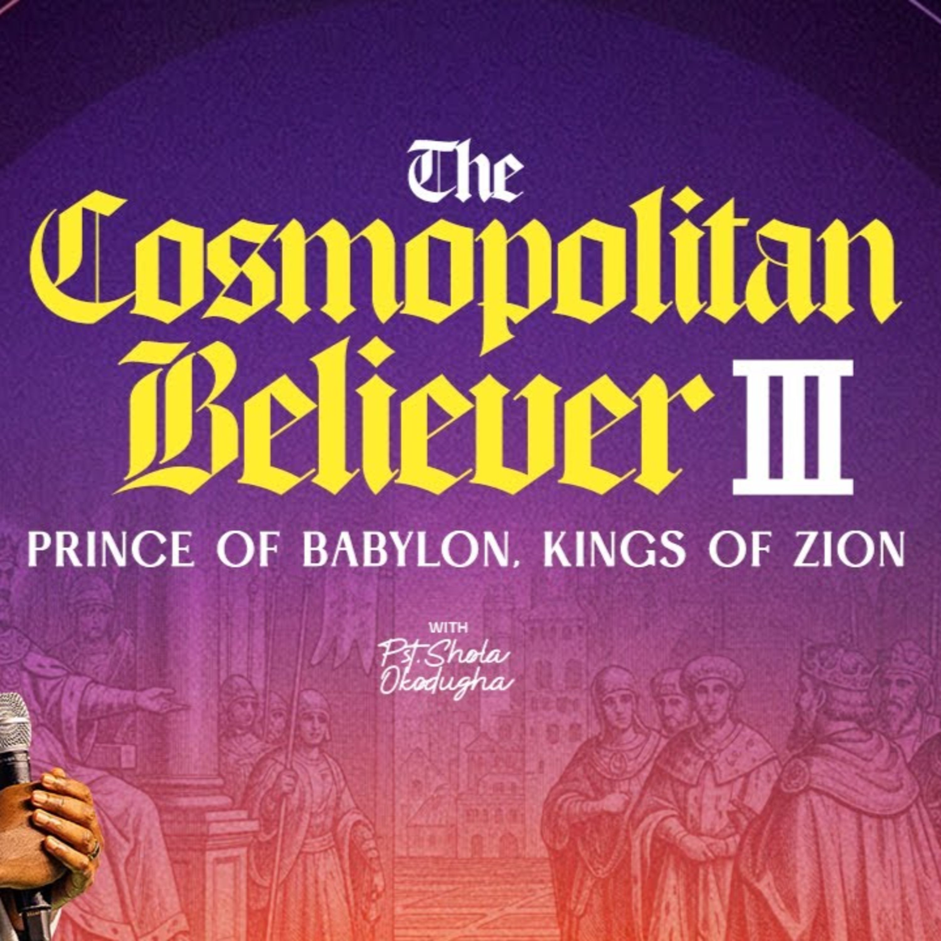 Prince of Babylon, Kings of Zion //The Cosmopolitan Believer III | Pst. Shola Okodugha