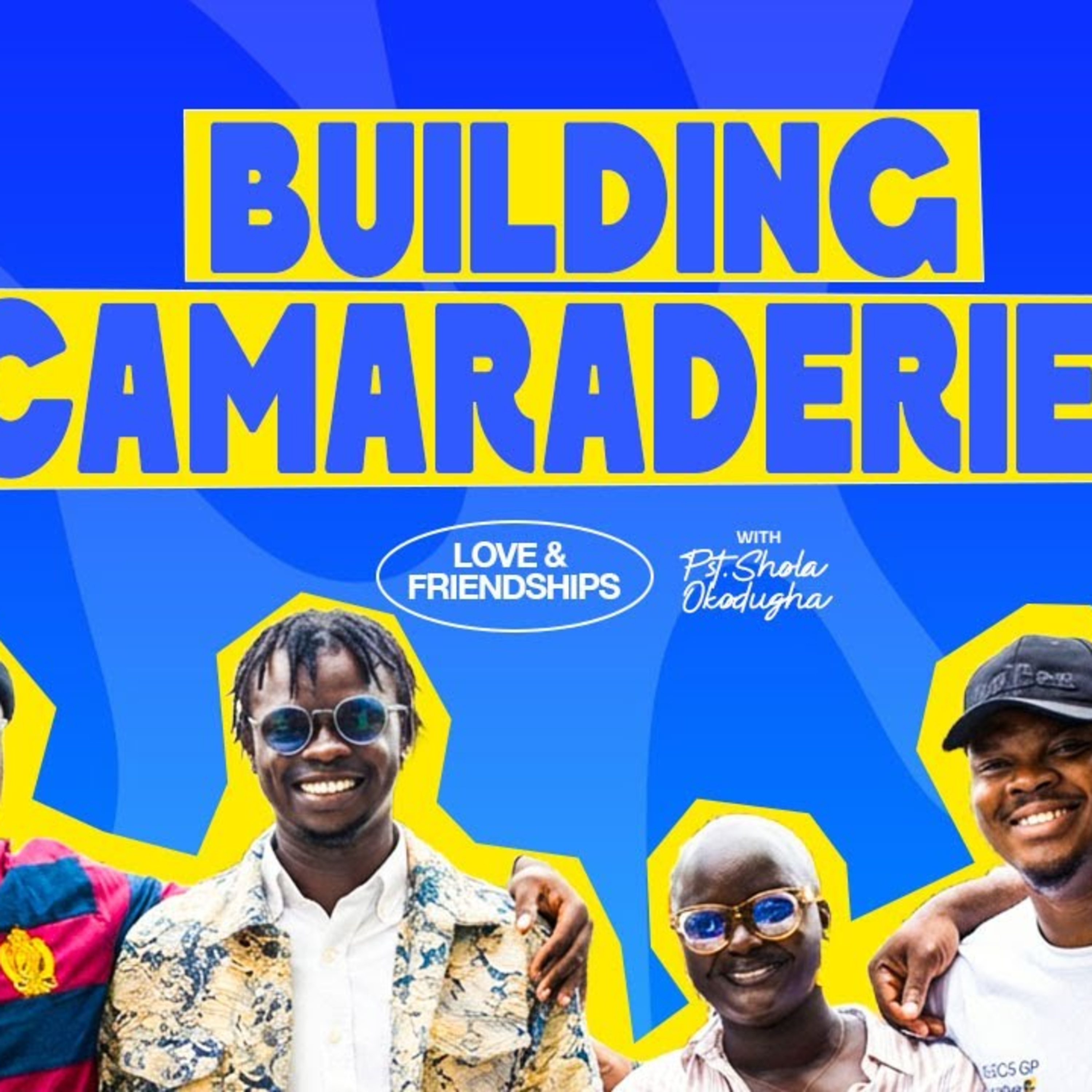 Building Camaraderie // Love & Friendship | Pst.Shola Okodugha